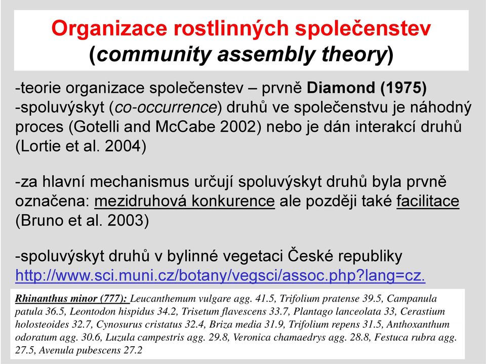 2003) -spoluvýskyt druhů v bylinné vegetaci České republiky http://www.sci.muni.cz/botany/vegsci/assoc.php?lang=cz. p p g Rhinanthus minor (777): Leucanthemum vulgare agg. 41.5, Trifolium pratense 39.