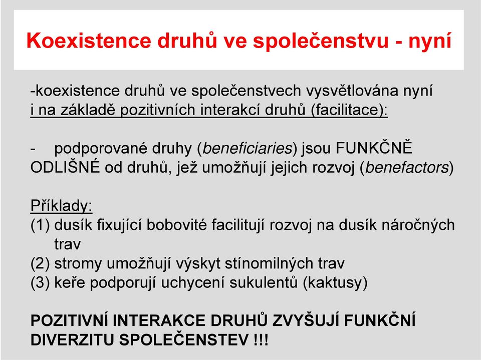 Příklady: (1) dusík fixující bobovité facilitují rozvoj na dusík náročných trav (2) stromy umožňují výskyt stínomilných trav (3) keře