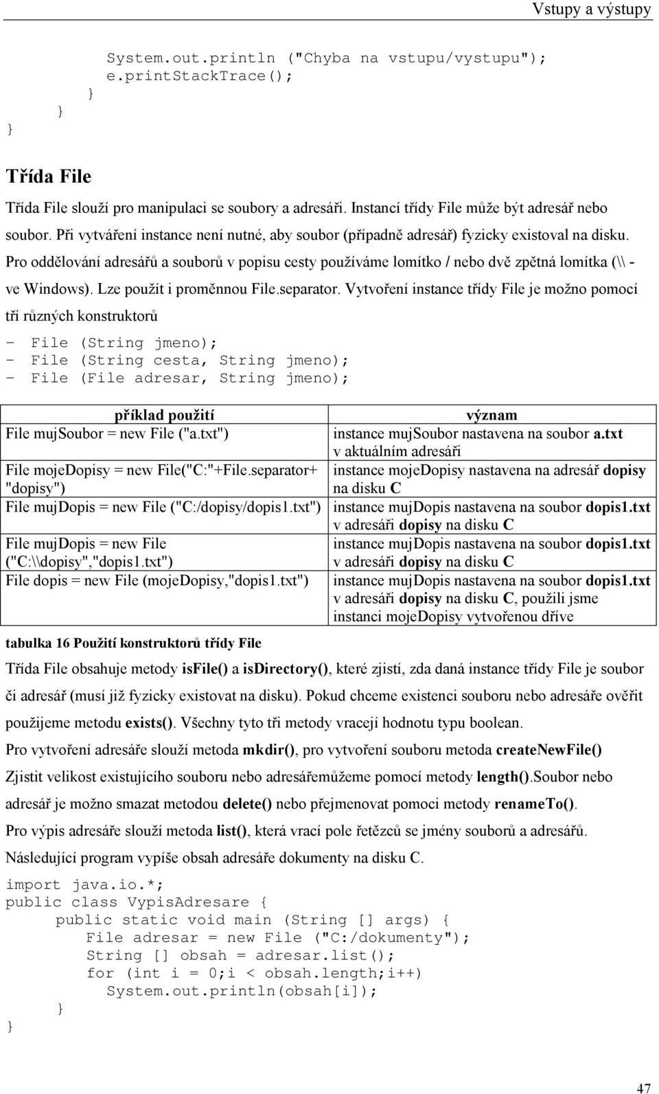 Pro oddělování adresářů a souborů v popisu cesty používáme lomítko / nebo dvě zpětná lomítka (\\ - ve Windows). Lze použít i proměnnou File.separator.