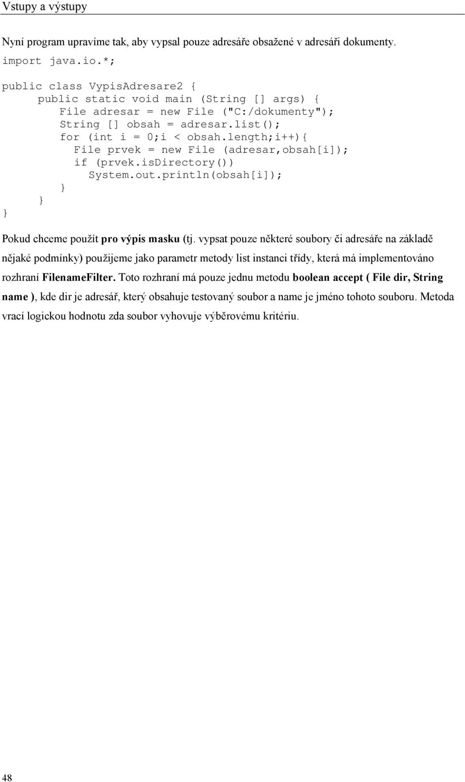 length;i++){ File prvek = new File (adresar,obsah[i]); if (prvek.isdirectory()) System.out.println(obsah[i]); Pokud chceme použít pro výpis masku (tj.