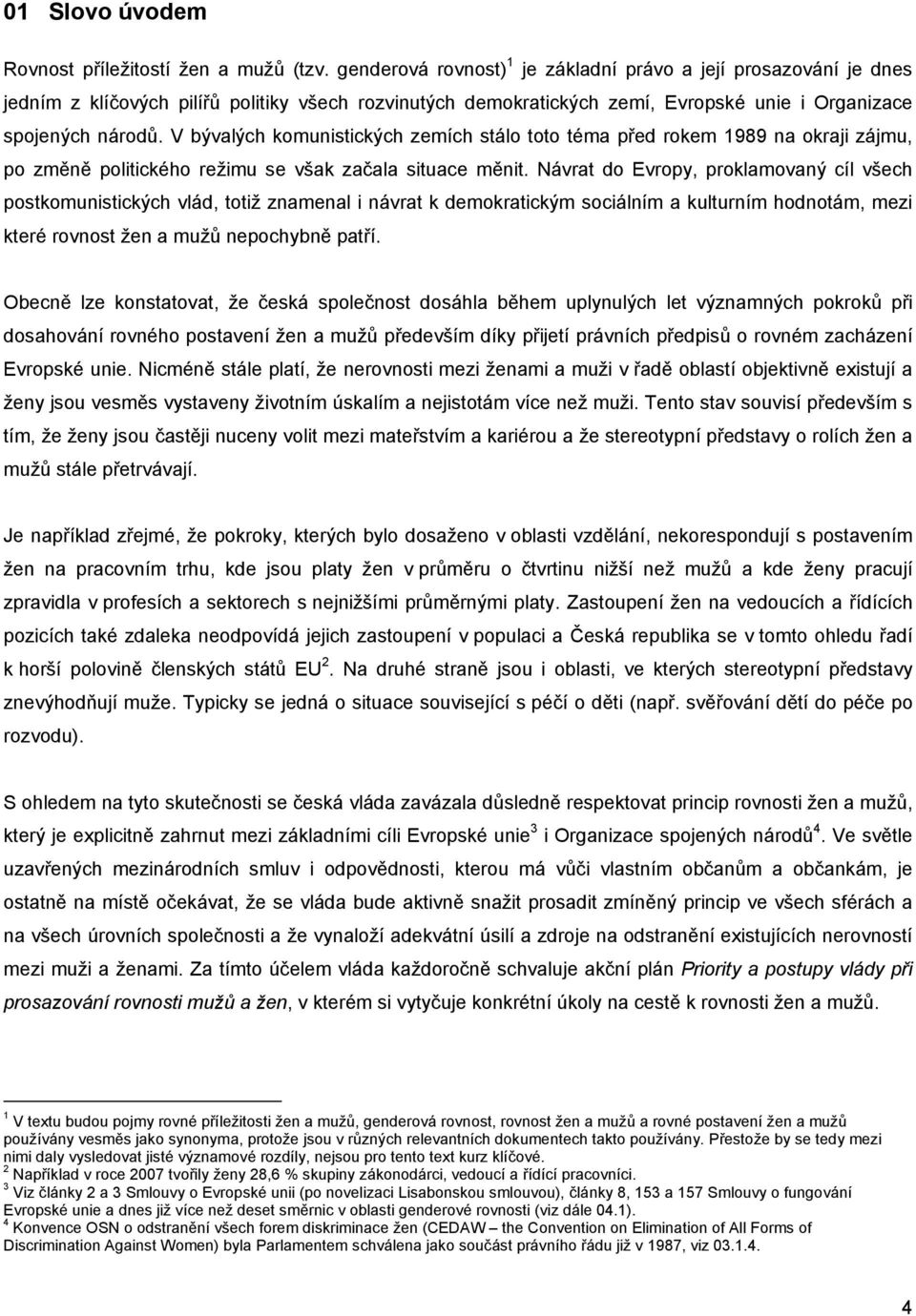 V bývalých komunistických zemích stálo toto téma před rokem 1989 na okraji zájmu, po změně politického režimu se však začala situace měnit.