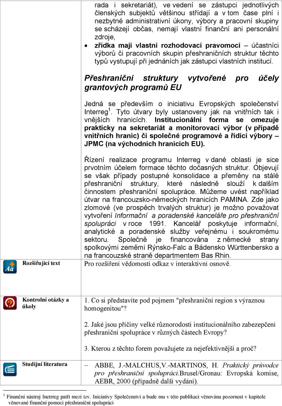 vlastních institucí. Přeshraniční struktury vytvořené pro účely grantových programů EU Jedná se především o iniciativu Evropských společenství Interreg 1.