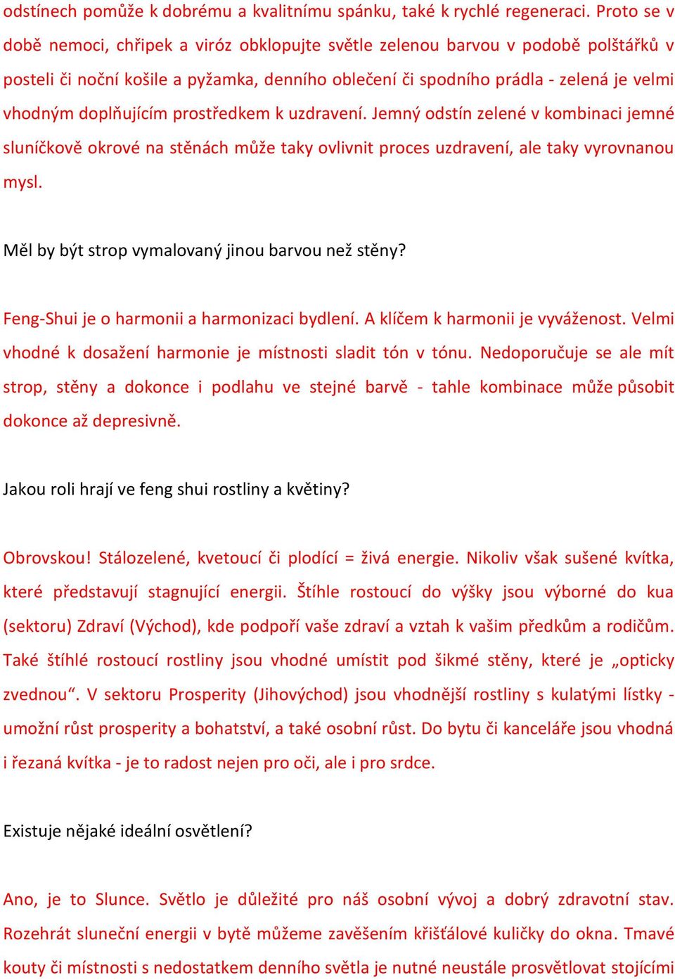 doplňujícím prostředkem k uzdravení. Jemný odstín zelené v kombinaci jemné sluníčkově okrové na stěnách může taky ovlivnit proces uzdravení, ale taky vyrovnanou mysl.