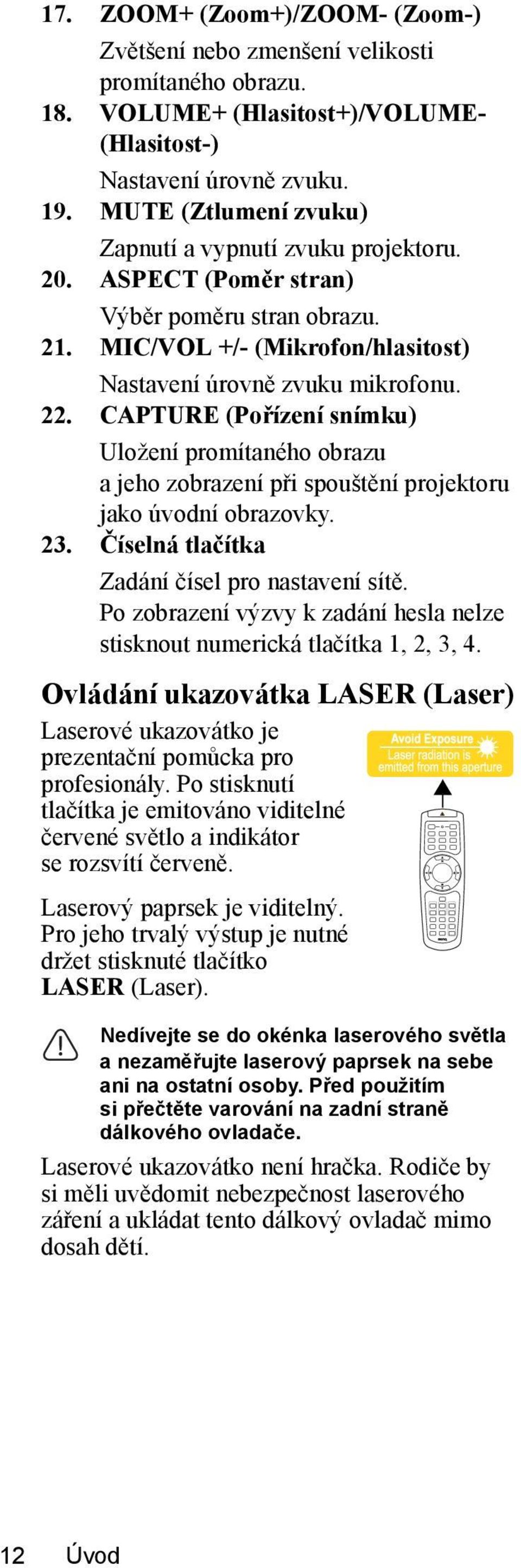 CAPTURE (Pořízení snímku) Uložení promítaného obrazu a jeho zobrazení při spouštění projektoru jako úvodní obrazovky. 23. Číselná tlačítka Zadání čísel pro nastavení sítě.