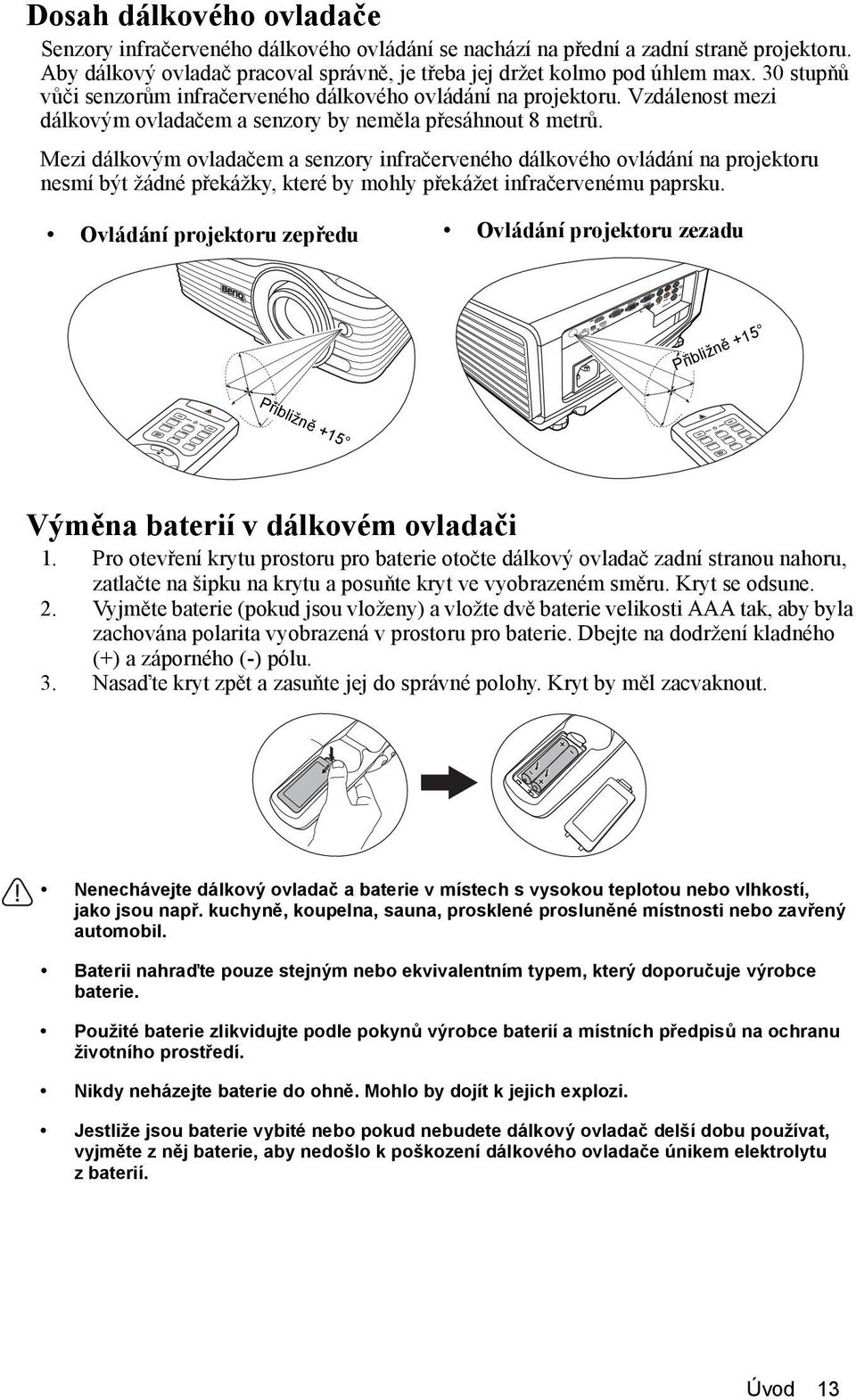 Mezi dálkovým ovladačem a senzory infračerveného dálkového ovládání na projektoru nesmí být žádné překážky, které by mohly překážet infračervenému paprsku.