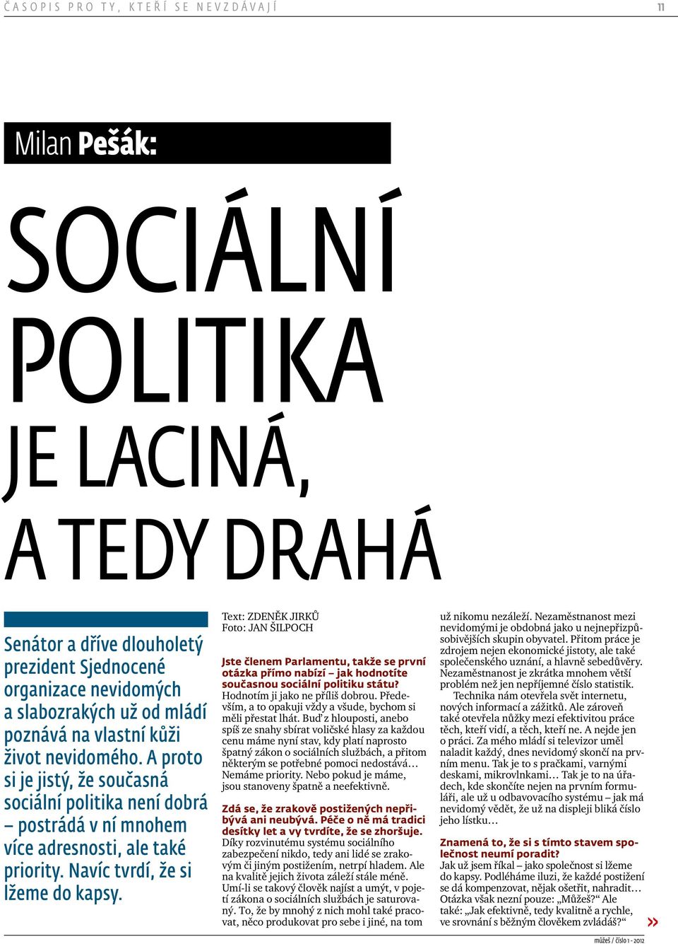 Text: Zdeněk Jirků Foto: Jan Šilpoch Jste členem Parlamentu, takže se první otázka přímo nabízí jak hodnotíte současnou sociální politiku státu? Hodnotím ji jako ne příliš dobrou.