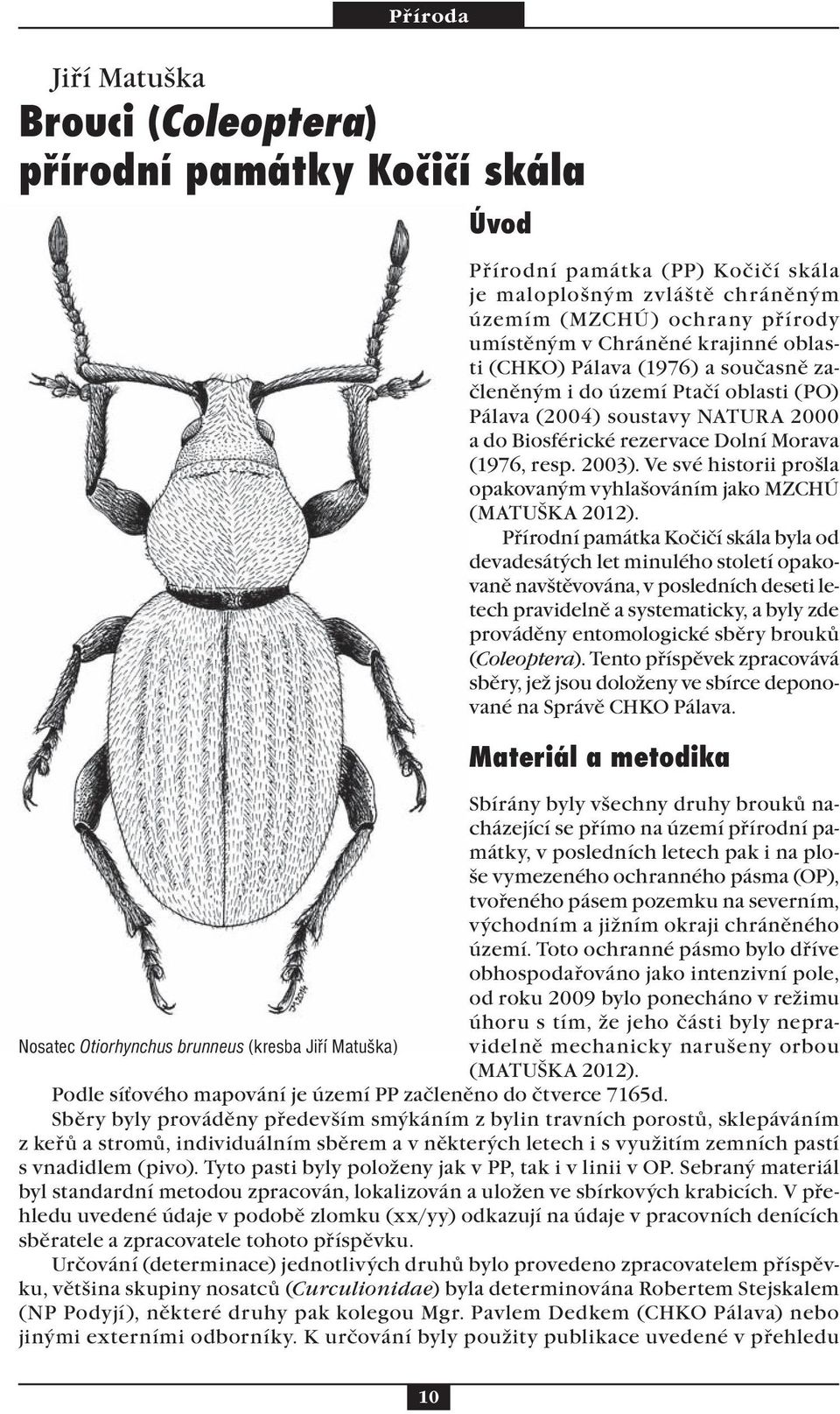 Ve své historii prošla opakovaným vyhlašováním jako MZCHÚ (MATUŠKA 2012).