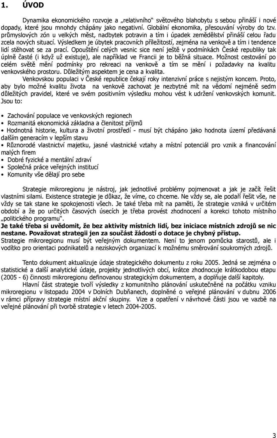 Výsledkem je úbytek pracovních příležitostí, zejména na venkově a tím i tendence lidí stěhovat se za prací.