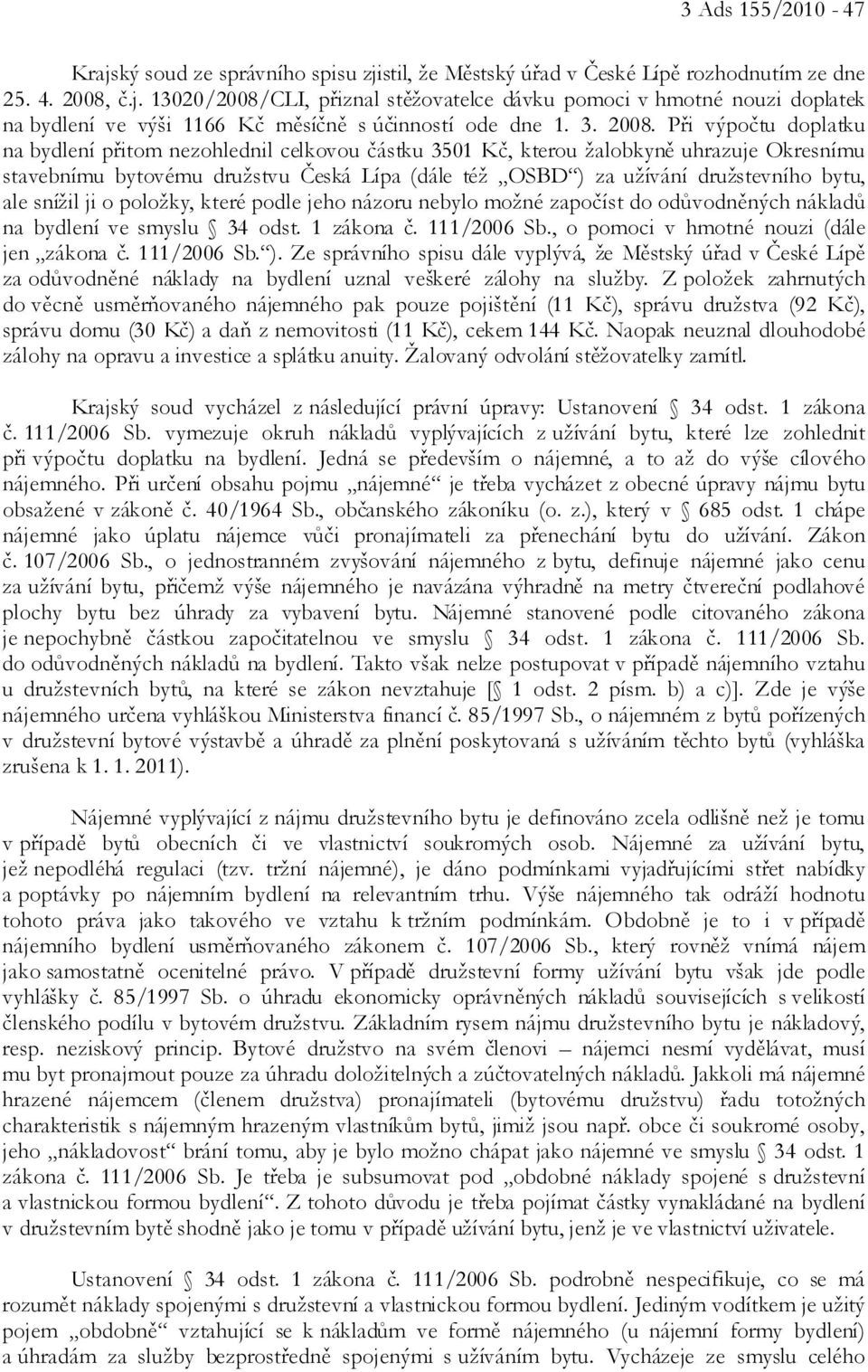 Při výpočtu doplatku na bydlení přitom nezohlednil celkovou částku 3501 Kč, kterou žalobkyně uhrazuje Okresnímu stavebnímu bytovému družstvu Česká Lípa (dále též OSBD ) za užívání družstevního bytu,