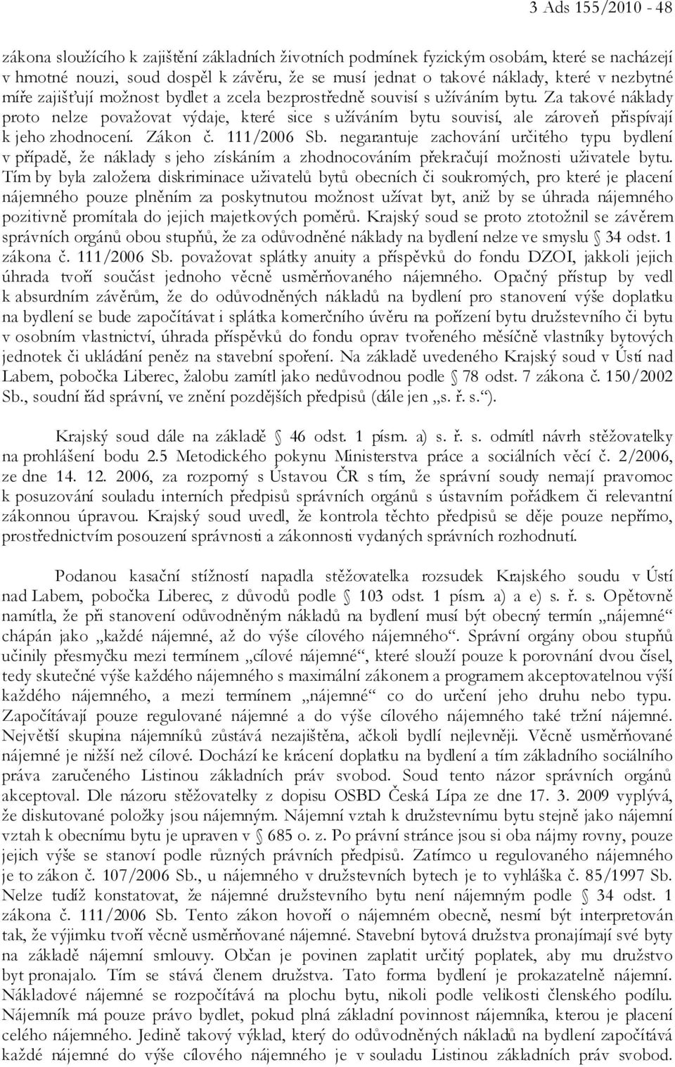 Za takové náklady proto nelze považovat výdaje, které sice s užíváním bytu souvisí, ale zároveň přispívají k jeho zhodnocení. Zákon č. 111/2006 Sb.