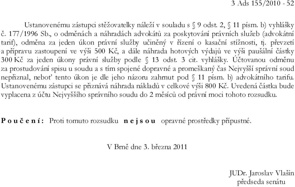 převzetí a přípravu zastoupení ve výši 500 Kč, a dále náhrada hotových výdajů ve výši paušální částky 300 Kč za jeden úkony právní služby podle 13 odst. 3 cit. vyhlášky.