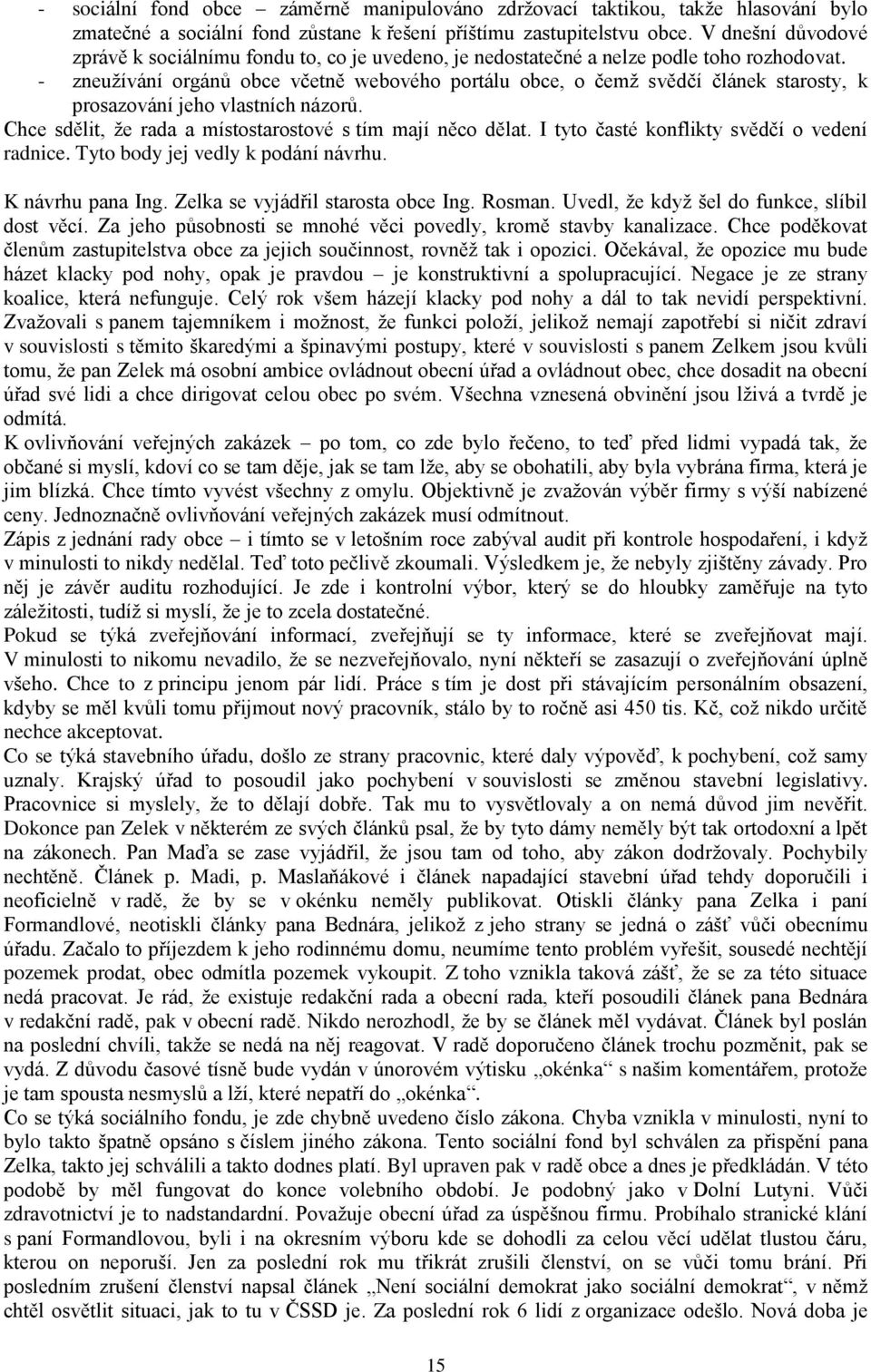 - zneužívání orgánů obce včetně webového portálu obce, o čemž svědčí článek starosty, k prosazování jeho vlastních názorů. Chce sdělit, že rada a místostarostové s tím mají něco dělat.