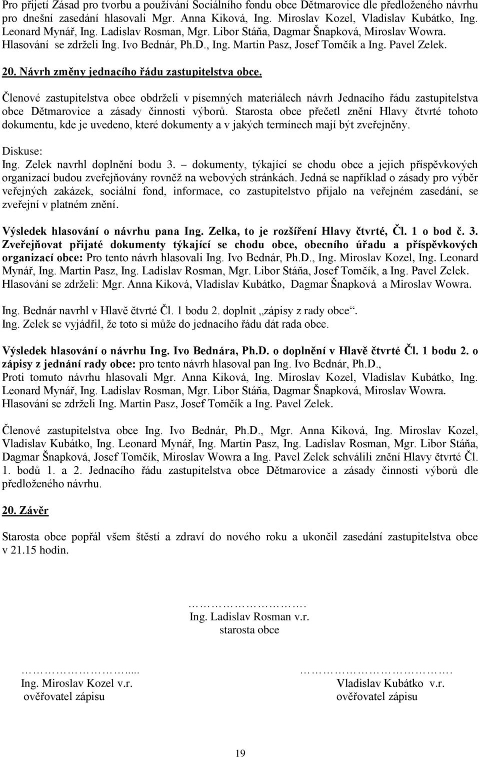 Návrh změny jednacího řádu zastupitelstva obce. Členové zastupitelstva obce obdrželi v písemných materiálech návrh Jednacího řádu zastupitelstva obce Dětmarovice a zásady činnosti výborů.