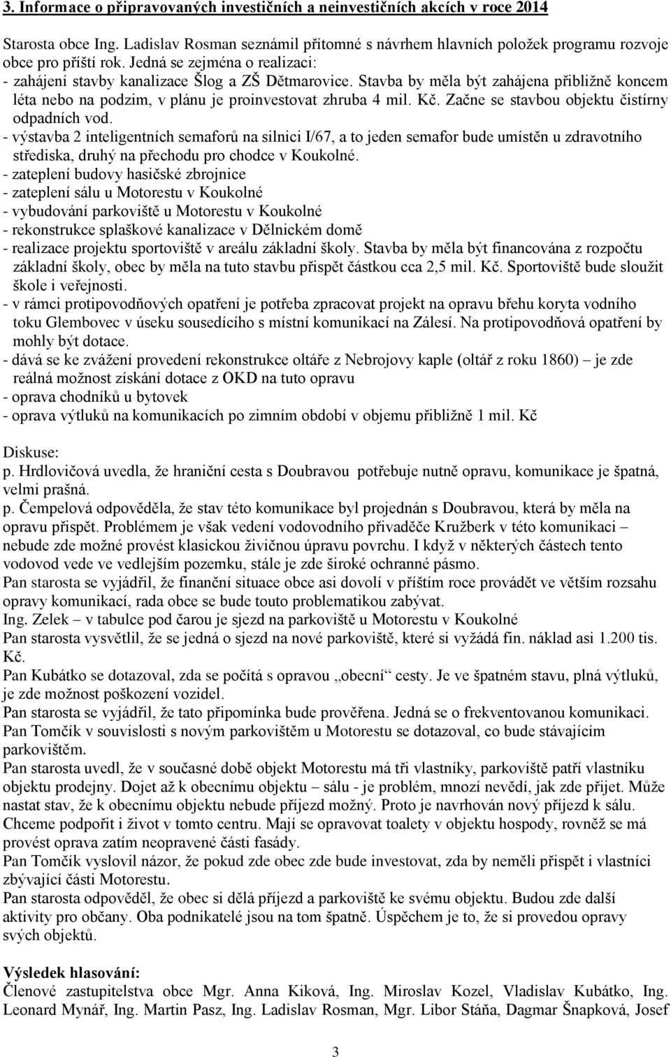 Začne se stavbou objektu čistírny odpadních vod. - výstavba 2 inteligentních semaforů na silnici I/67, a to jeden semafor bude umístěn u zdravotního střediska, druhý na přechodu pro chodce v Koukolné.