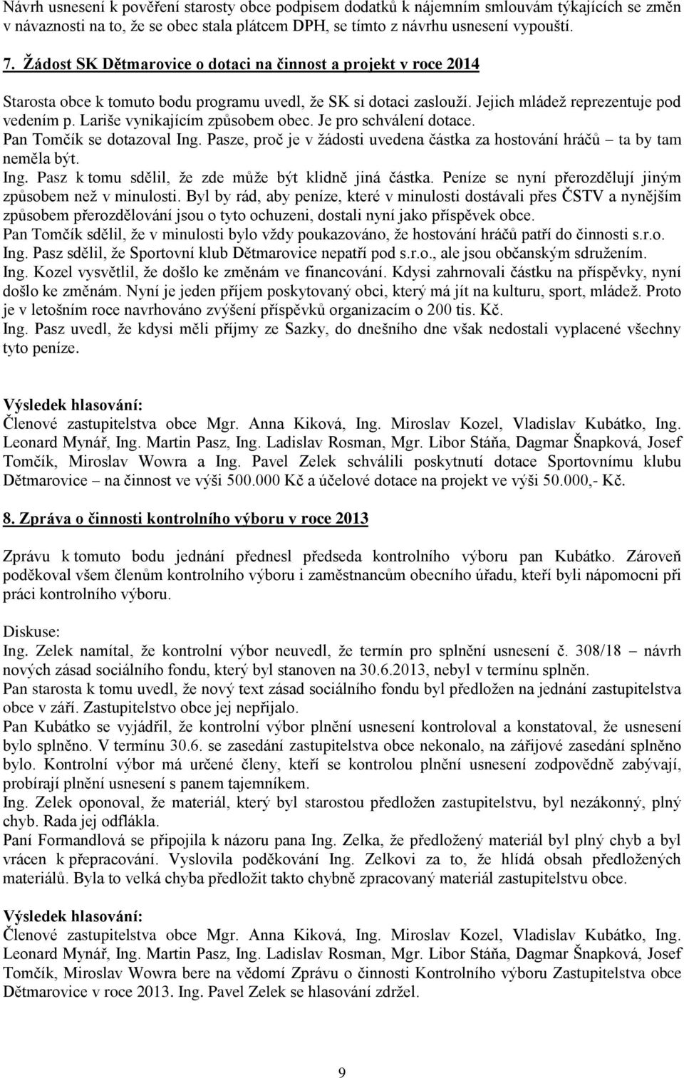 Lariše vynikajícím způsobem obec. Je pro schválení dotace. Pan Tomčík se dotazoval Ing. Pasze, proč je v žádosti uvedena částka za hostování hráčů ta by tam neměla být. Ing. Pasz k tomu sdělil, že zde může být klidně jiná částka.