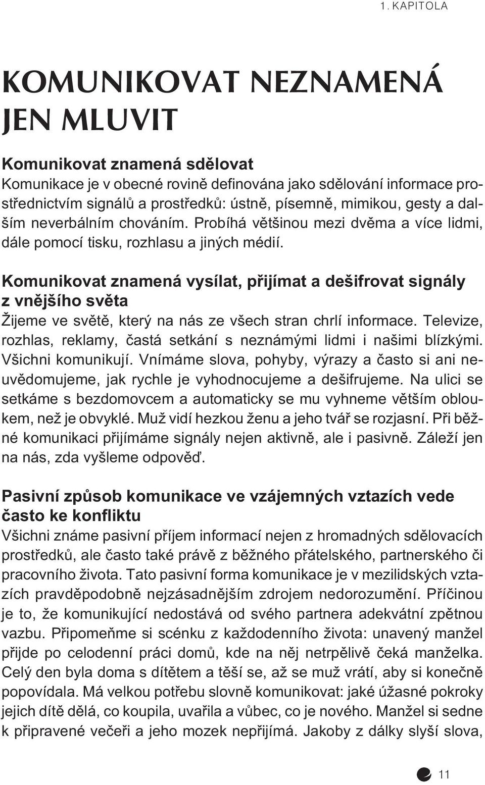 Komunikovat znamená vysílat, pøijímat a dešifrovat signály z vnìjšího svìta Žijeme ve svìtì, který na nás ze všech stran chrlí informace.