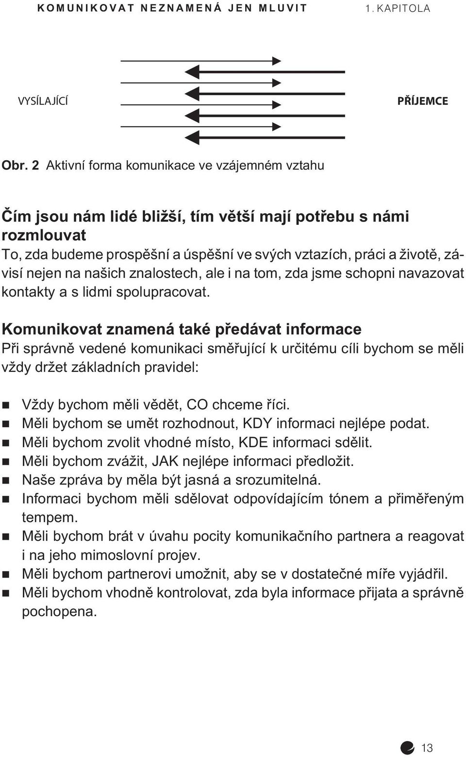 našich znalostech, ale i na tom, zda jsme schopni navazovat kontakty a s lidmi spolupracovat.