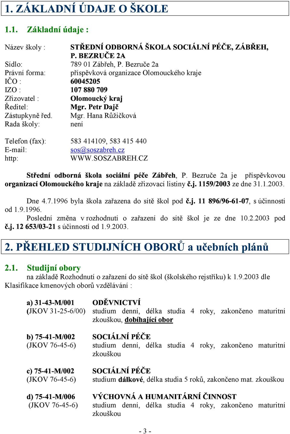 Dne 4.7.1996 byla škola zařazena do sítě škol pod, s účinností od 1.9.1996. Poslední změna v rozhodnutí o zařazení do sítě škol je ze dne 10.2.2003 pod účinností od 1.9.2003. #! & na základě #!