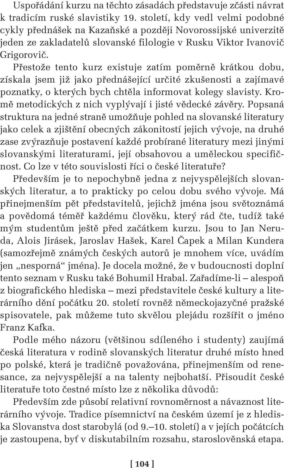 Přestože tento kurz existuje zatím poměrně krátkou dobu, získala jsem již jako přednášející určité zkušenosti a zajímavé poznatky, o kterých bych chtěla informovat kolegy slavisty.