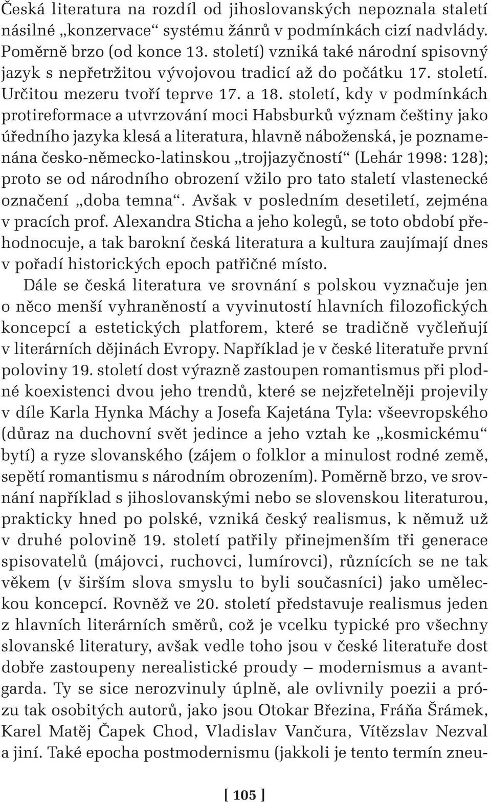 století, kdy v podmínkách protireformace a utvrzování moci Habsburků význam češtiny jako úředního jazyka klesá a literatura, hlavně náboženská, je poznamenána česko-německo-latinskou trojjazyčností (