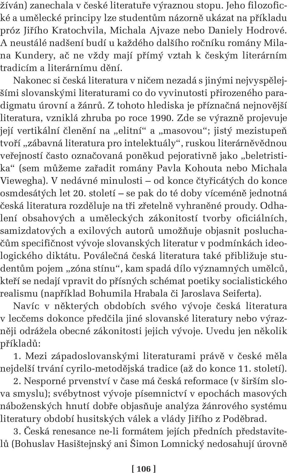 Nakonec si česká literatura v ničem nezadá s jinými nejvyspělejšími slovanskými literaturami co do vyvinutosti přirozeného paradigmatu úrovní a žánrů.