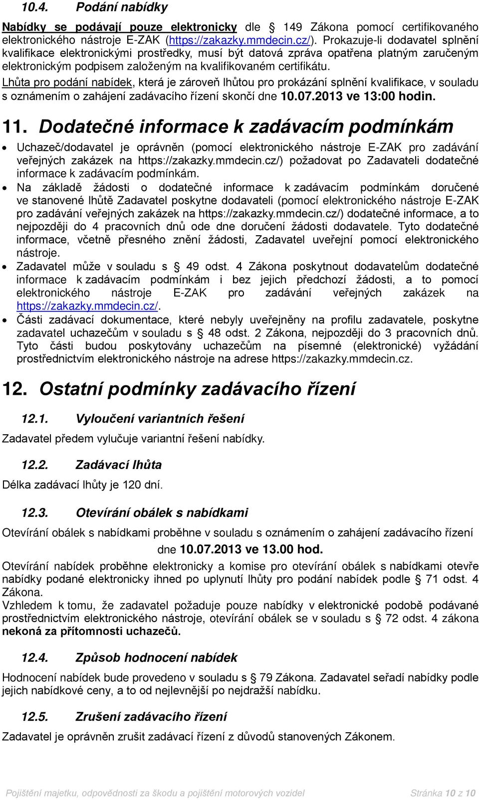 Lhůta pro podání nabídek, která je zároveň lhůtou pro prokázání splnění kvalifikace, v souladu s oznámením o zahájení zadávacího řízení skončí dne 10.07.2013 ve 13:00 hodin. 11.