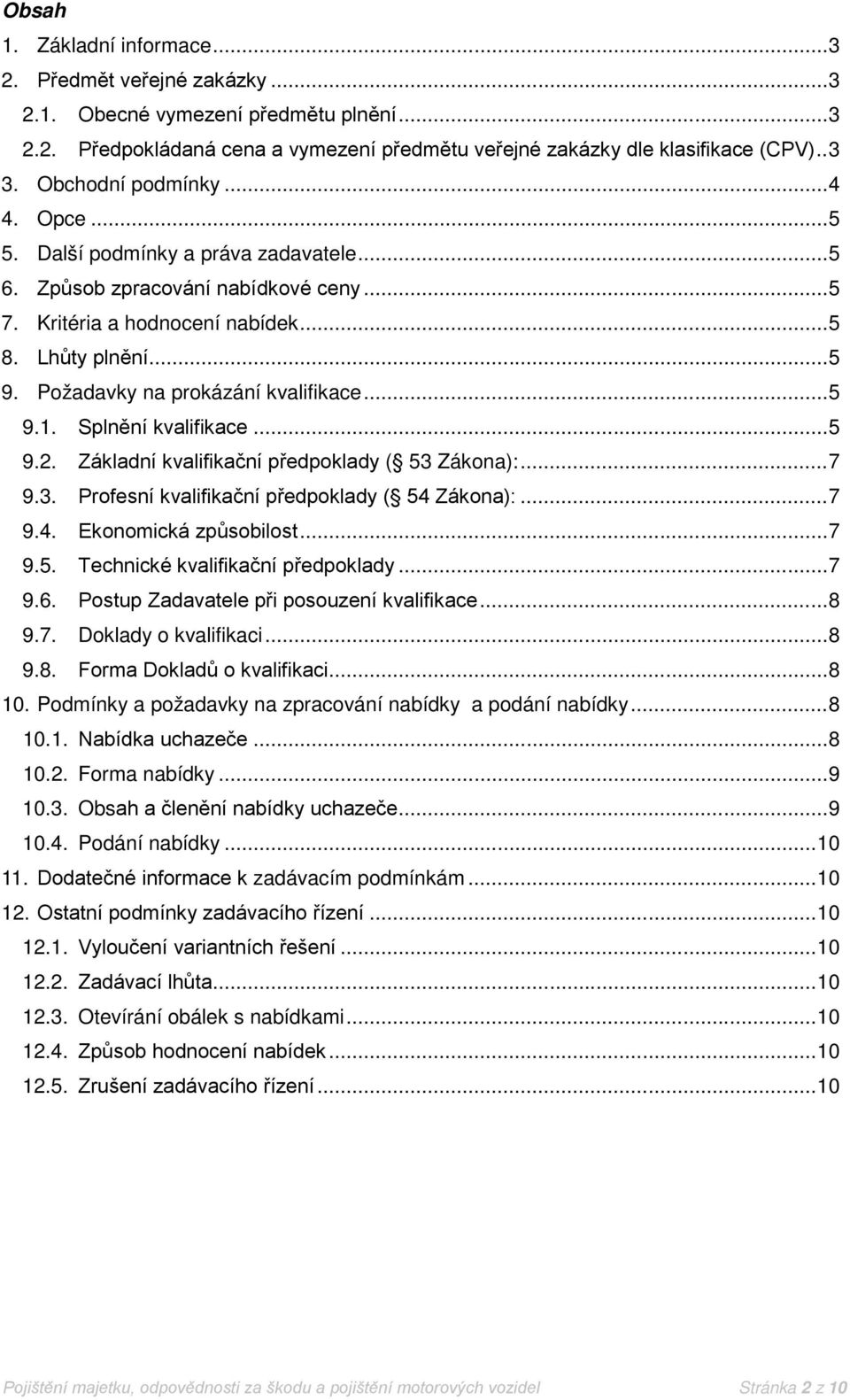 Požadavky na prokázání kvalifikace... 5 9.1. Splnění kvalifikace... 5 9.2. Základní kvalifikační předpoklady ( 53 Zákona):... 7 9.3. Profesní kvalifikační předpoklady ( 54 Zákona):... 7 9.4. Ekonomická způsobilost.