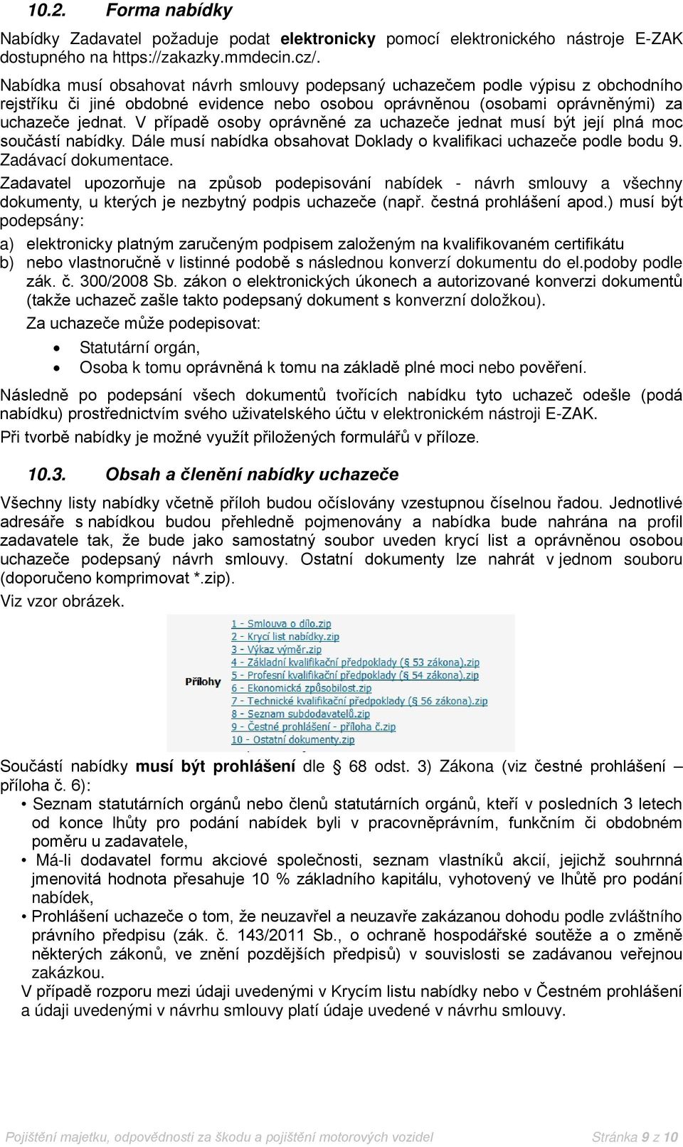 V případě osoby oprávněné za uchazeče jednat musí být její plná moc součástí nabídky. Dále musí nabídka obsahovat Doklady o kvalifikaci uchazeče podle bodu 9. Zadávací dokumentace.