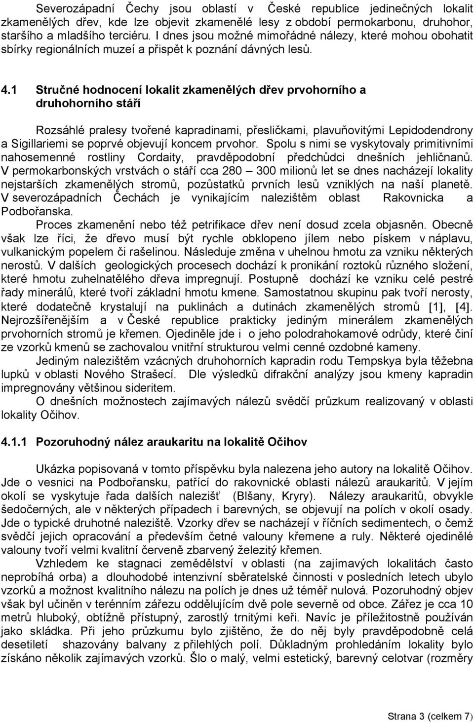 1 Stručné hodnocení lokalit zkamenělých dřev prvohorního a druhohorního stáří Rozsáhlé pralesy tvořené kapradinami, přesličkami, plavuňovitými Lepidodendrony a Sigillariemi se poprvé objevují koncem