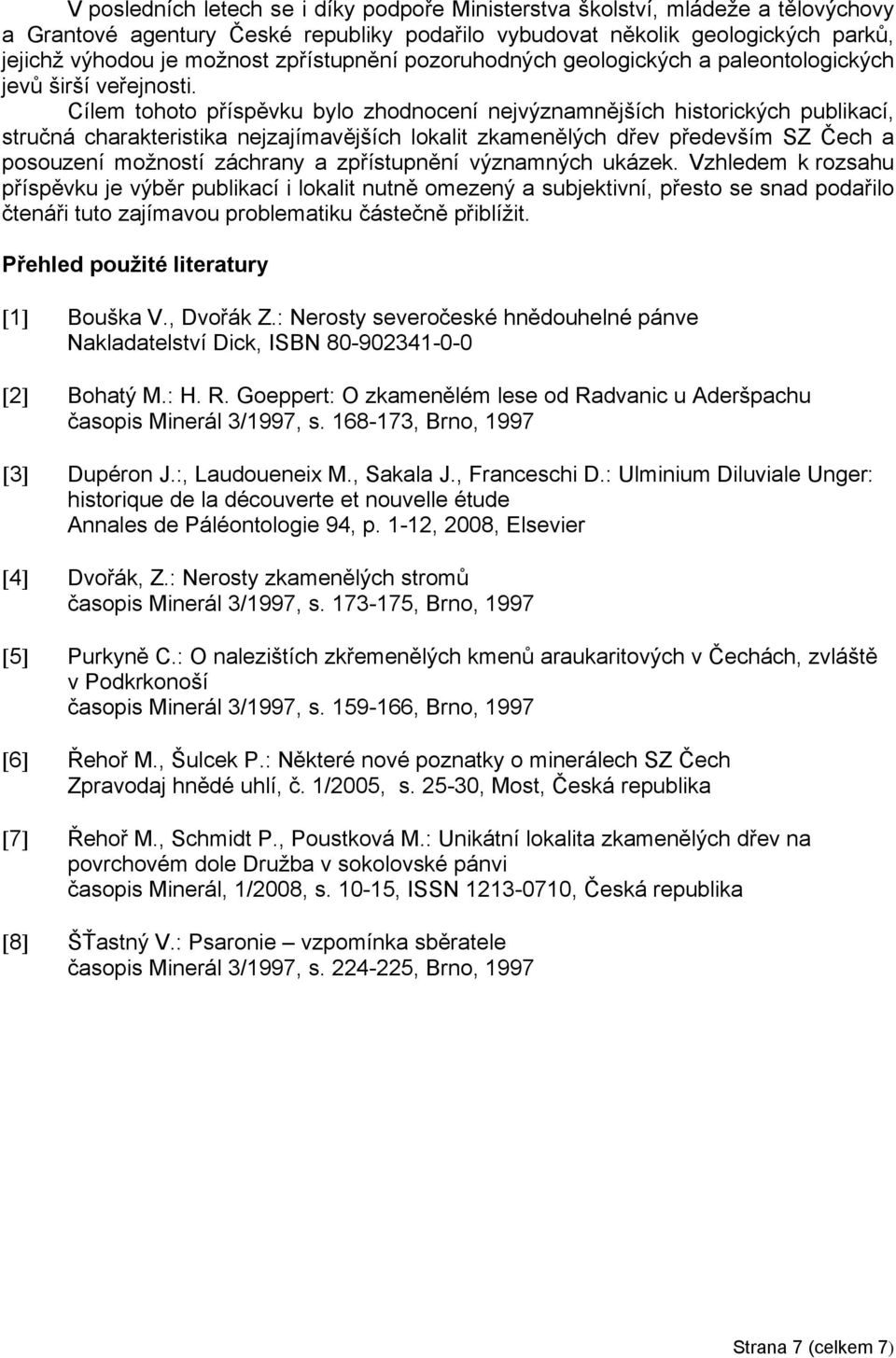 Cílem tohoto příspěvku bylo zhodnocení nejvýznamnějších historických publikací, stručná charakteristika nejzajímavějších lokalit zkamenělých dřev především SZ Čech a posouzení možností záchrany a