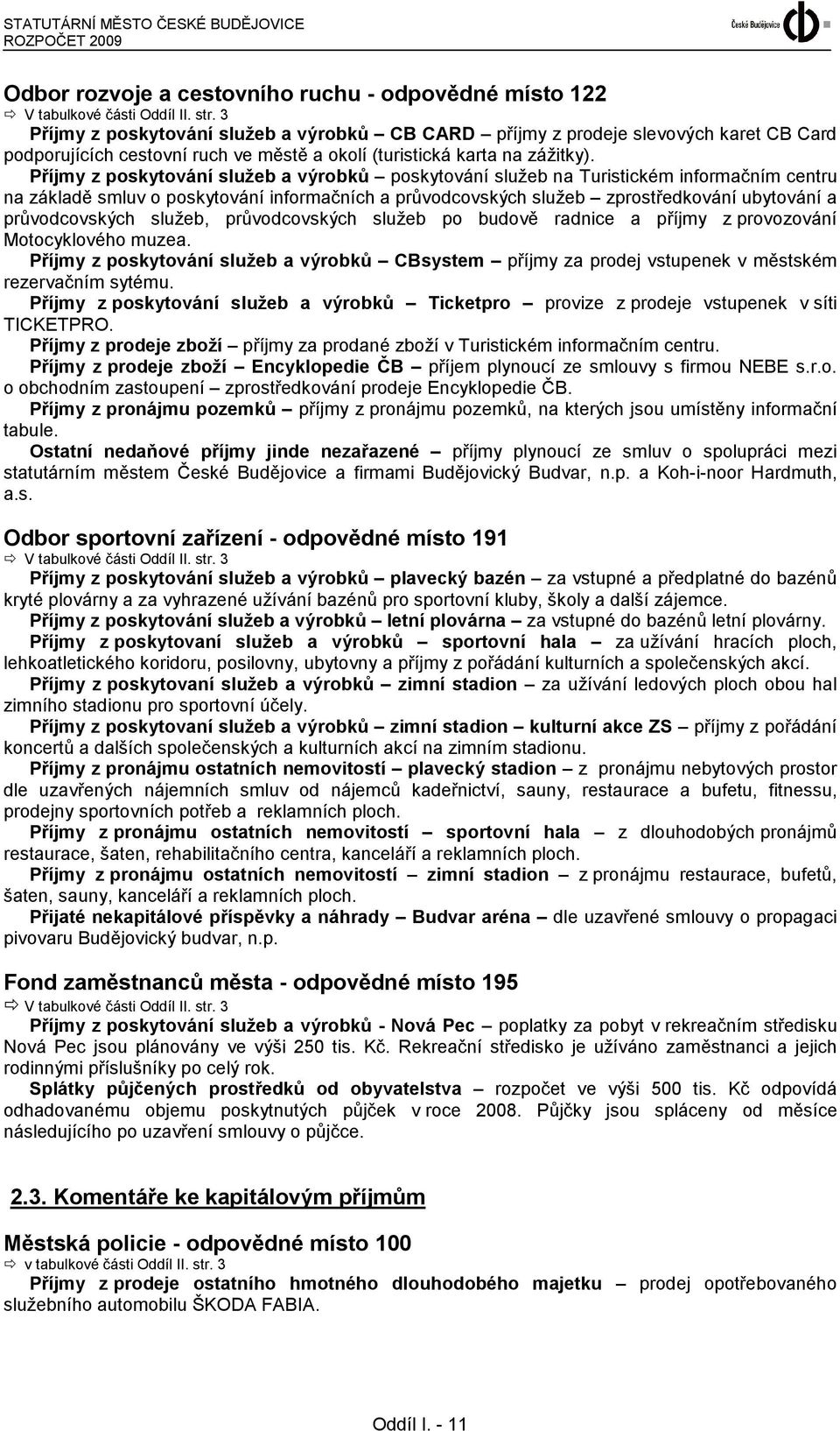 Příjmy z poskytování služeb a výrobků poskytování služeb na Turistickém informačním centru na základě smluv o poskytování informačních a průvodcovských služeb zprostředkování ubytování a