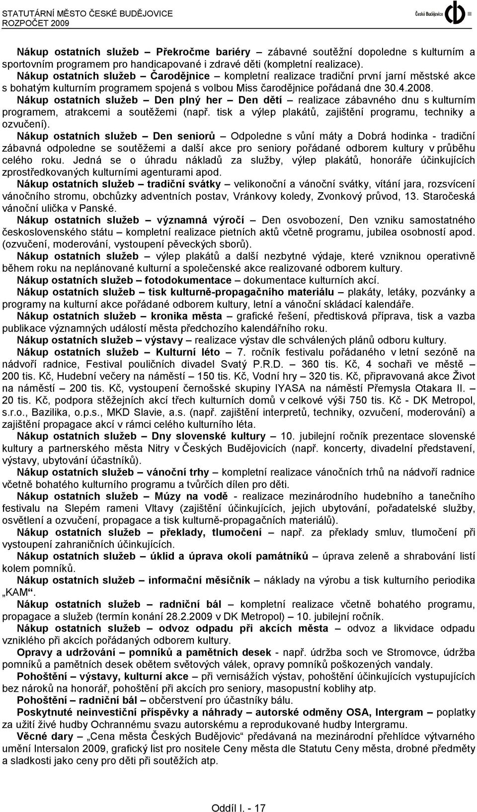 Nákup ostatních služeb Den plný her Den dětí realizace zábavného dnu s kulturním programem, atrakcemi a soutěžemi (např. tisk a výlep plakátů, zajištění programu, techniky a ozvučení).