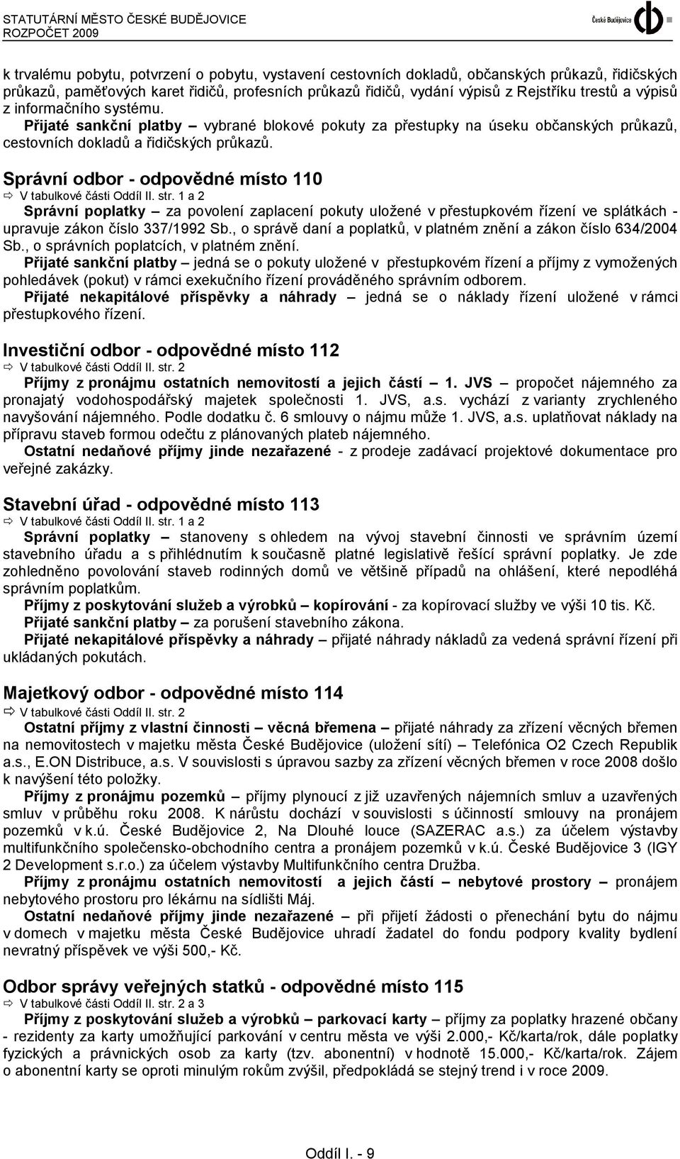 Správní odbor - odpovědné místo 110 V tabulkové části Oddíl II. str. 1 a 2 Správní poplatky za povolení zaplacení pokuty uložené v přestupkovém řízení ve splátkách - upravuje zákon číslo 337/1992 Sb.