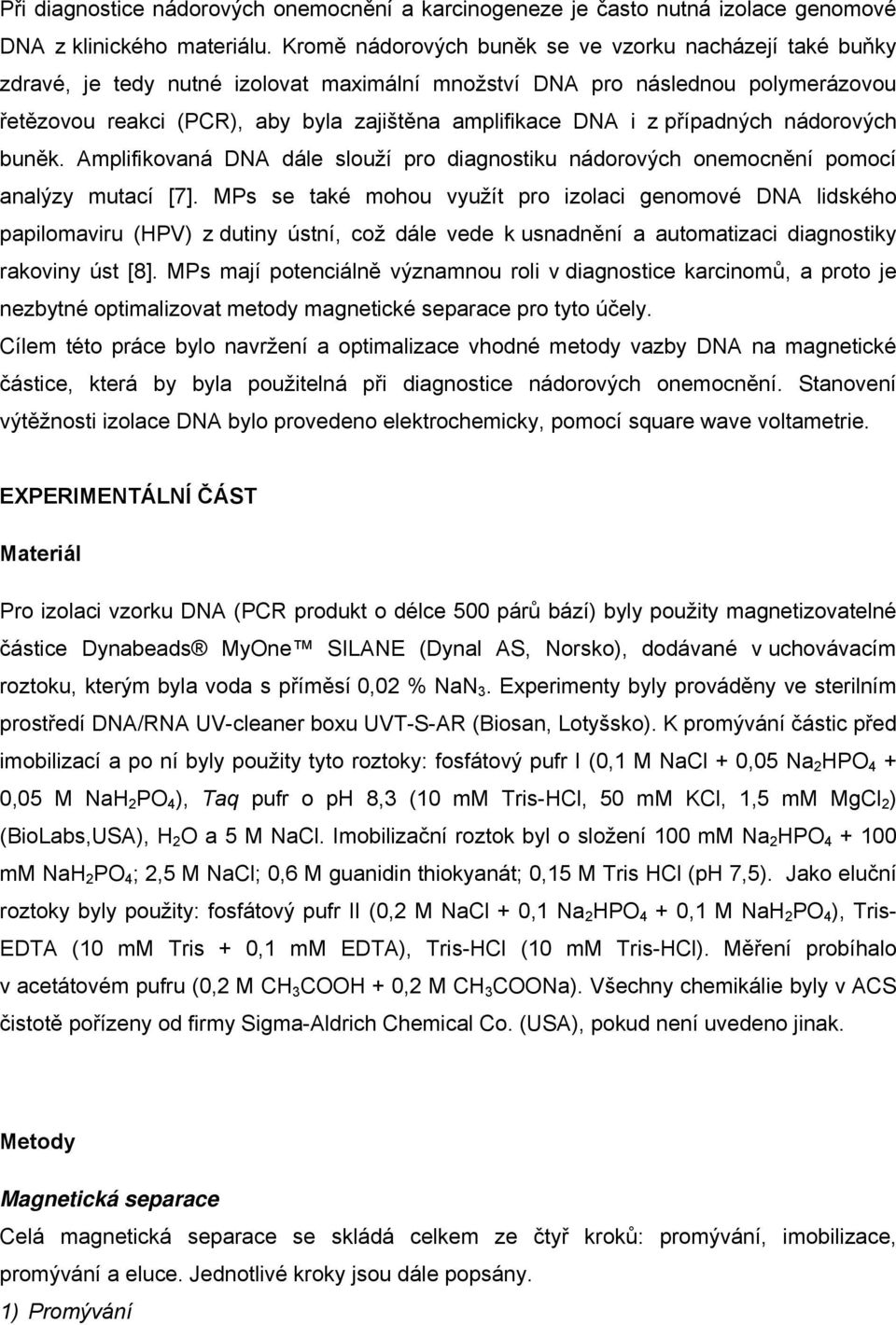 z případných nádorových buněk. Amplifikovaná DNA dále slouží pro diagnostiku nádorových onemocnění pomocí analýzy mutací [7].