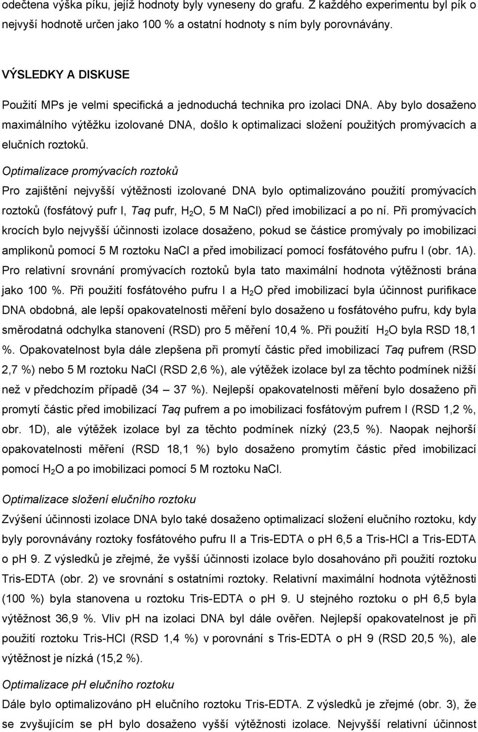 Aby bylo dosaženo maximálního výtěžku izolované DNA, došlo k optimalizaci složení použitých promývacích a elučních roztoků.