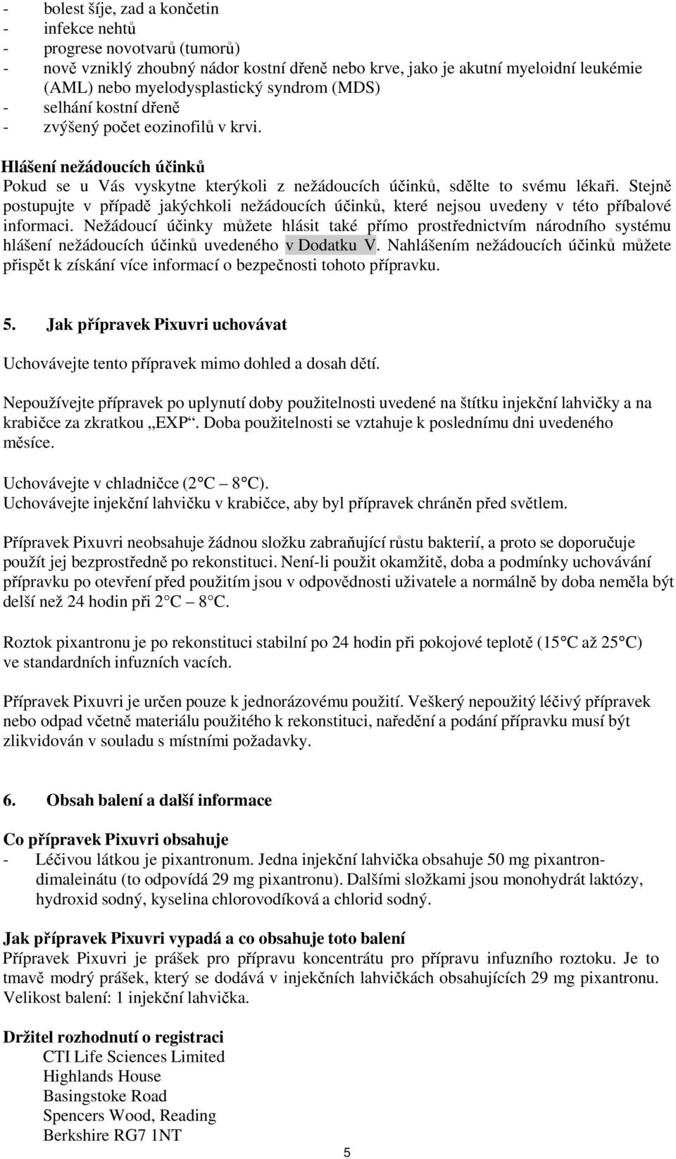 Stejně postupujte v případě jakýchkoli nežádoucích účinků, které nejsou uvedeny v této příbalové informaci.