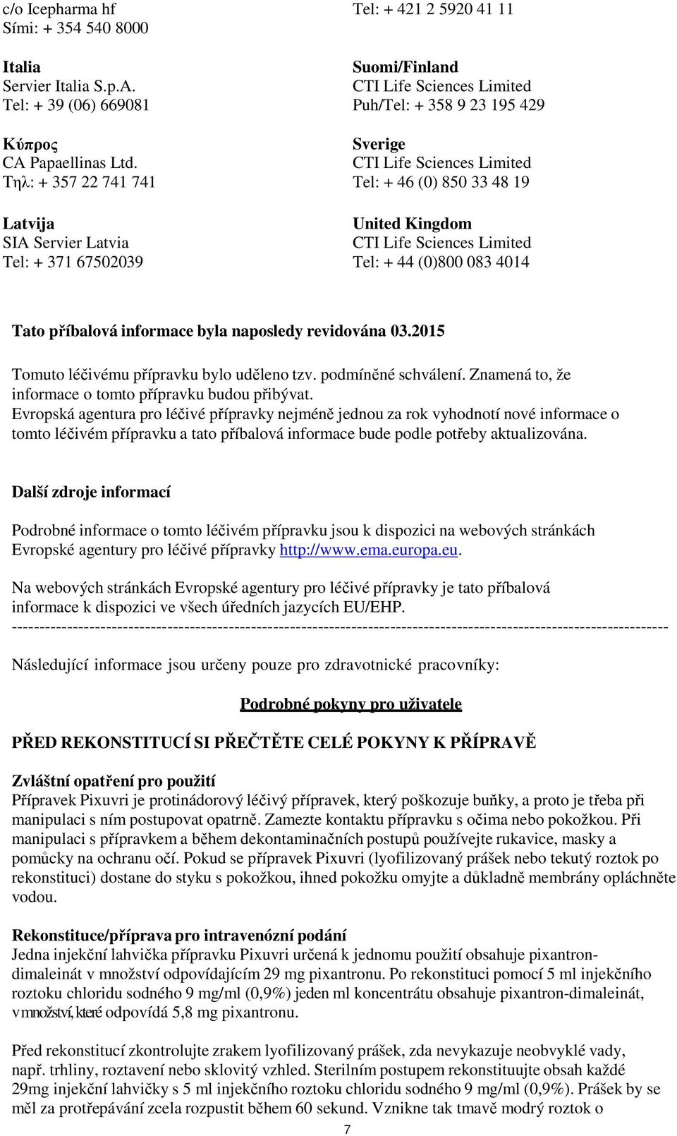 (0)800 083 4014 Tato příbalová informace byla naposledy revidována 03.2015 Tomuto léčivému přípravku bylo uděleno tzv. podmíněné schválení. Znamená to, že informace o tomto přípravku budou přibývat.