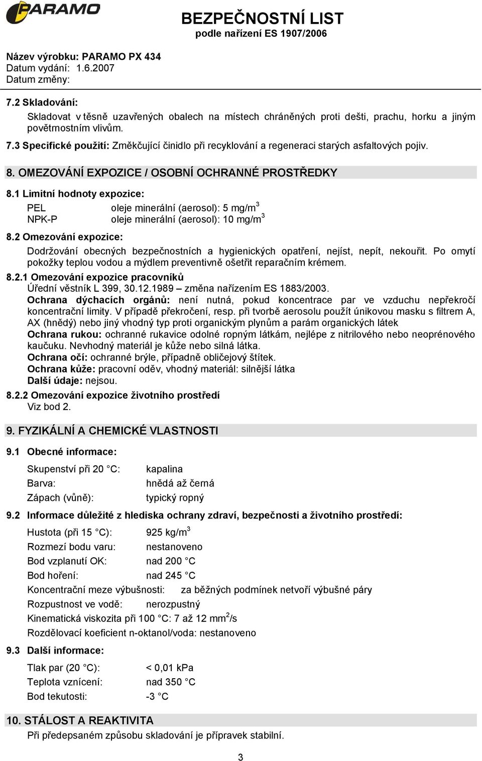 1 Limitní hodnoty expozice: PEL oleje minerální (aerosol): 5 mg/m 3 NPK-P oleje minerální (aerosol): 10 mg/m 3 8.