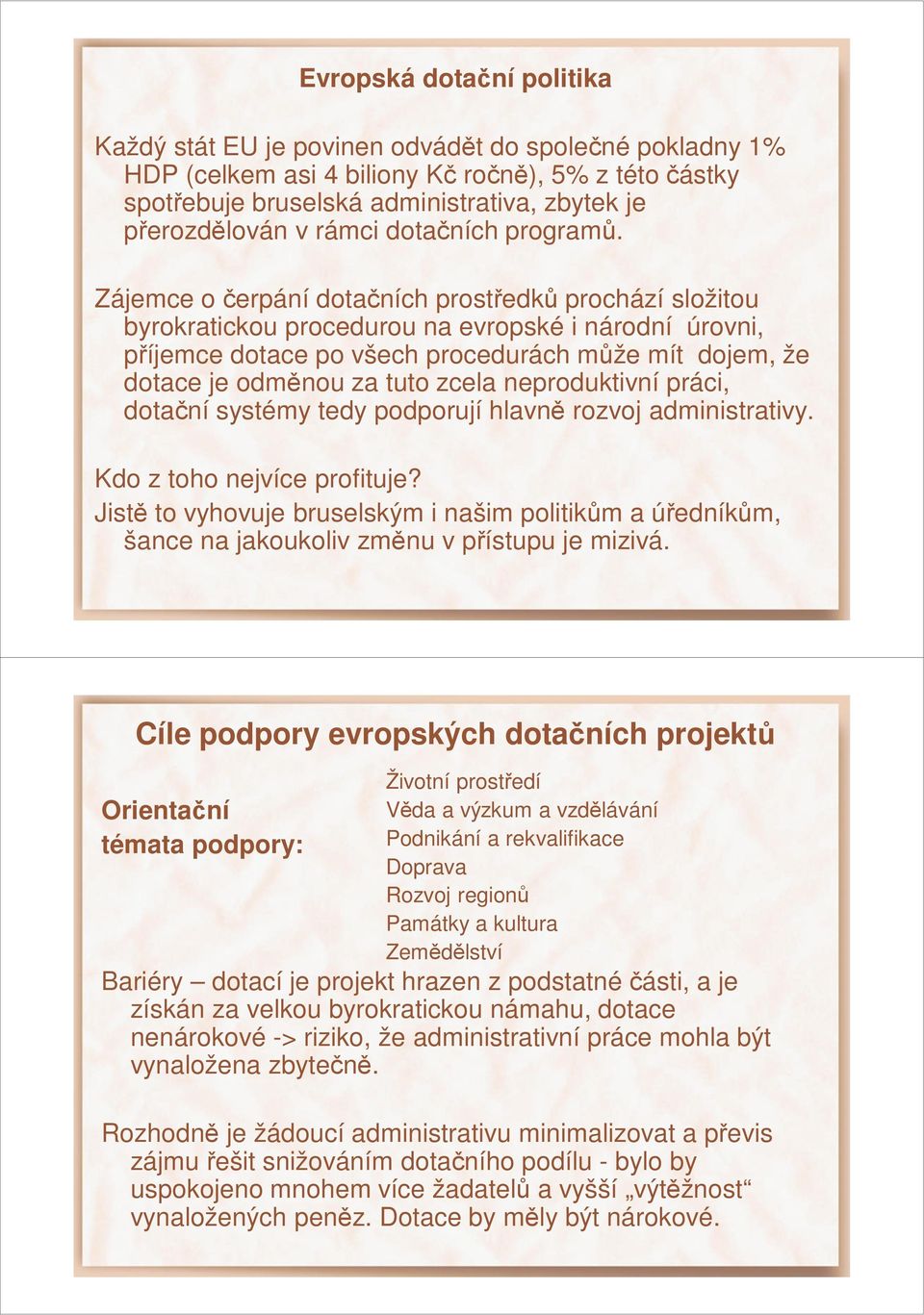 Zájemce o čerpání dotačních prostředků prochází složitou byrokratickou procedurou na evropské i národní úrovni, příjemce dotace po všech procedurách může mít dojem, že dotace je odměnou za tuto zcela