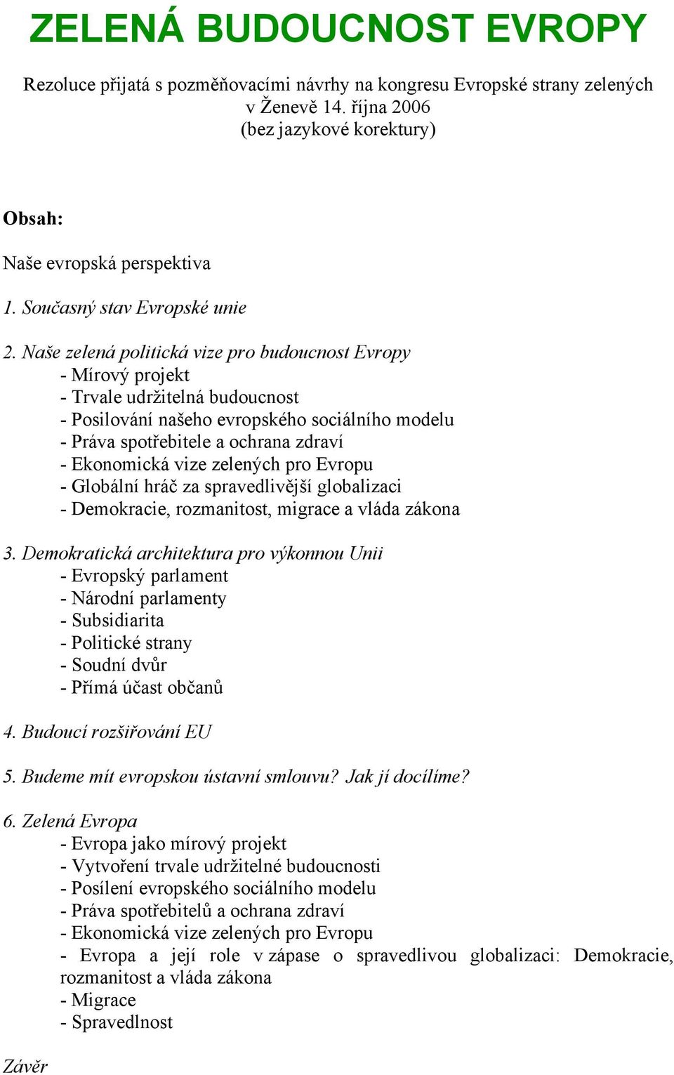 Naše zelená politická vize pro budoucnost Evropy - Mírový projekt - Trvale udržitelná budoucnost - Posilování našeho evropského sociálního modelu - Práva spotřebitele a ochrana zdraví - Ekonomická