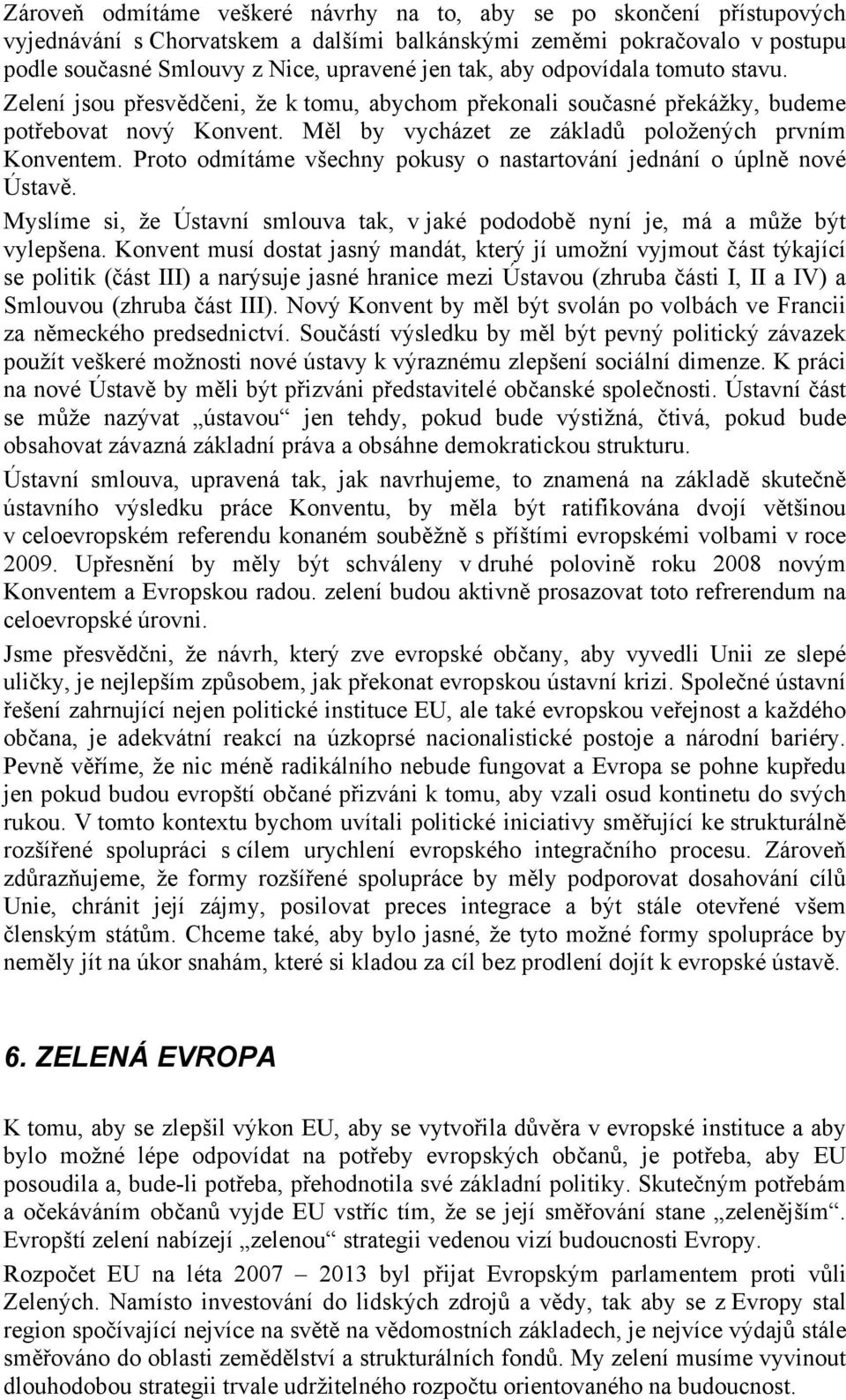 Proto odmítáme všechny pokusy o nastartování jednání o úplně nové Ústavě. Myslíme si, že Ústavní smlouva tak, v jaké pododobě nyní je, má a může být vylepšena.