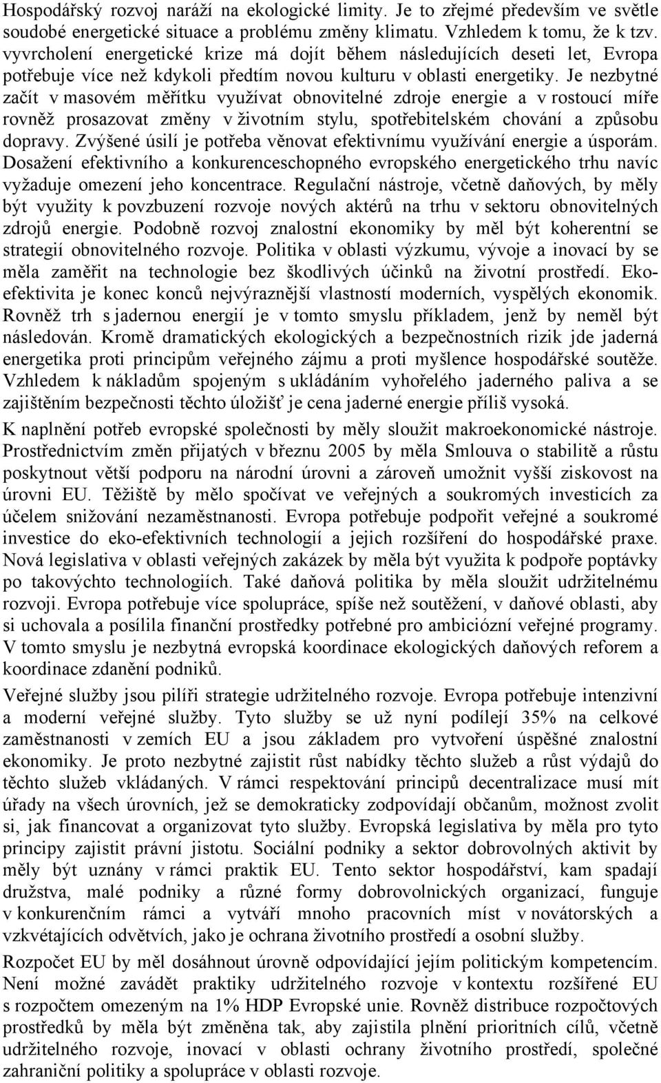 Je nezbytné začít v masovém měřítku využívat obnovitelné zdroje energie a v rostoucí míře rovněž prosazovat změny v životním stylu, spotřebitelském chování a způsobu dopravy.