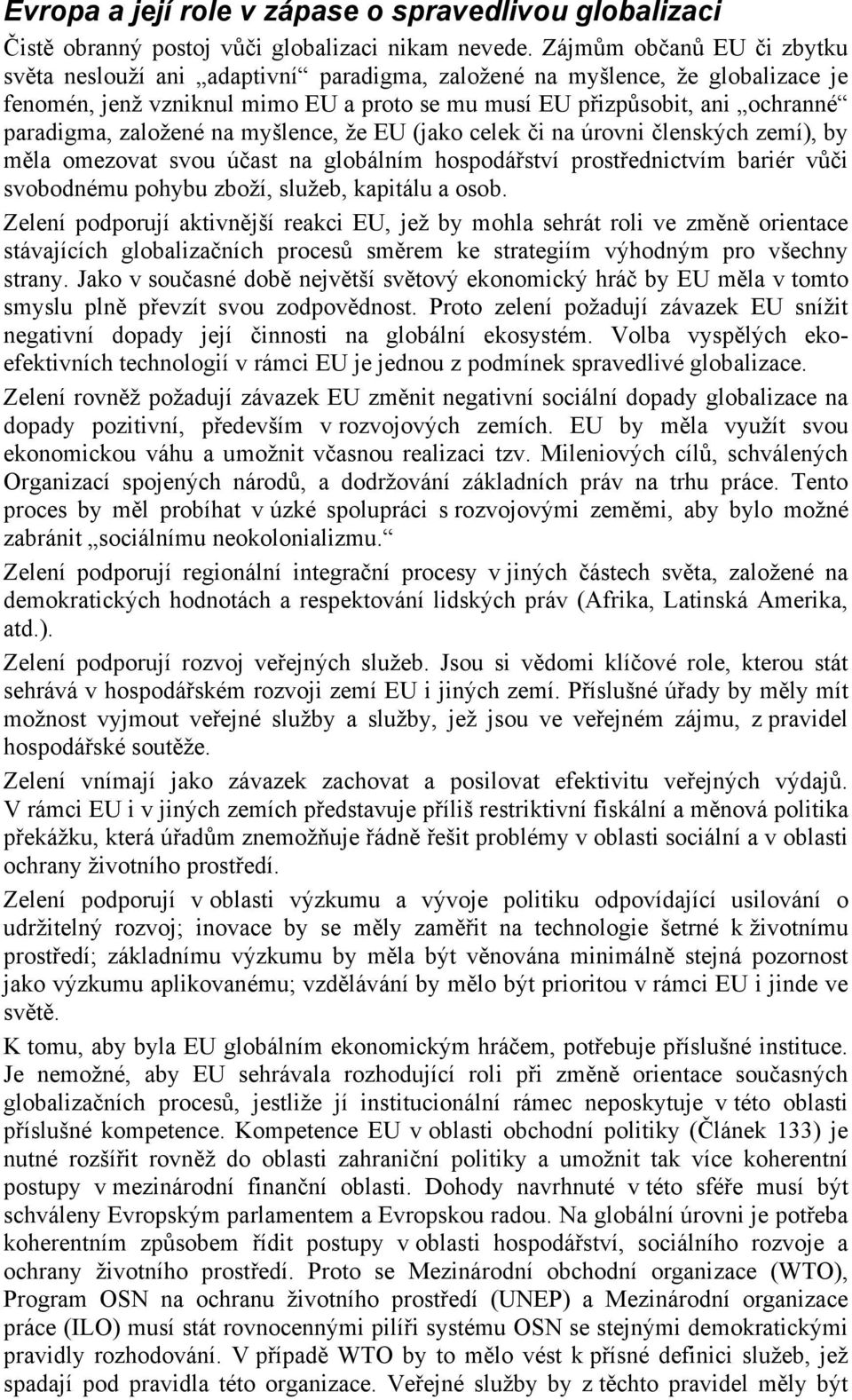 založené na myšlence, že EU (jako celek či na úrovni členských zemí), by měla omezovat svou účast na globálním hospodářství prostřednictvím bariér vůči svobodnému pohybu zboží, služeb, kapitálu a