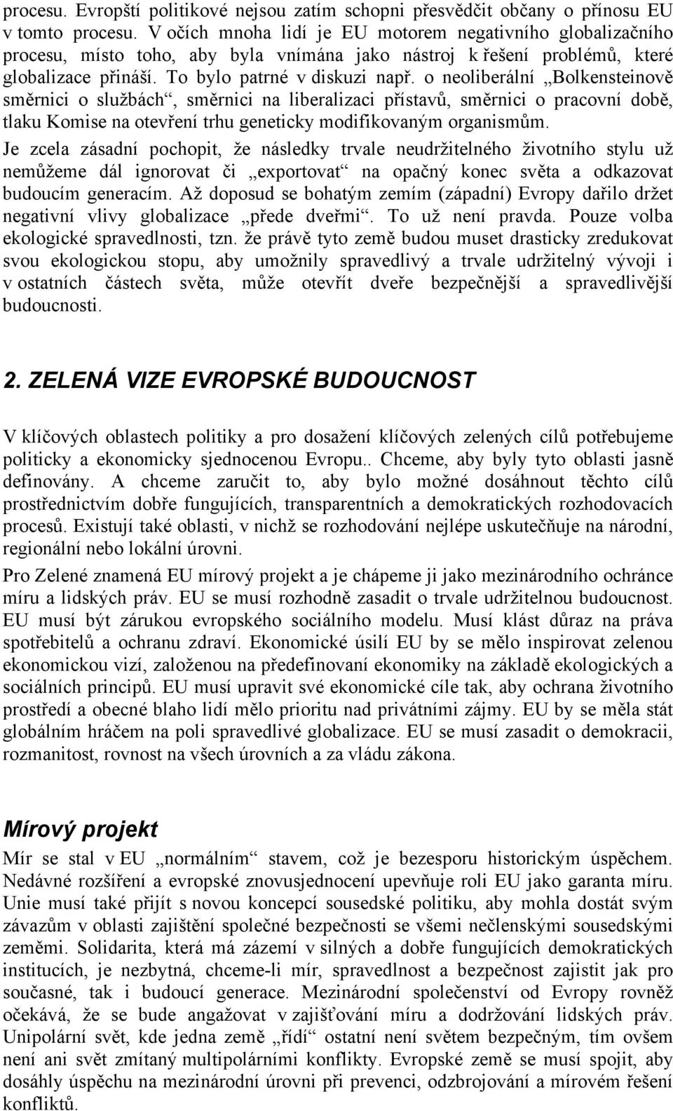 o neoliberální Bolkensteinově směrnici o službách, směrnici na liberalizaci přístavů, směrnici o pracovní době, tlaku Komise na otevření trhu geneticky modifikovaným organismům.