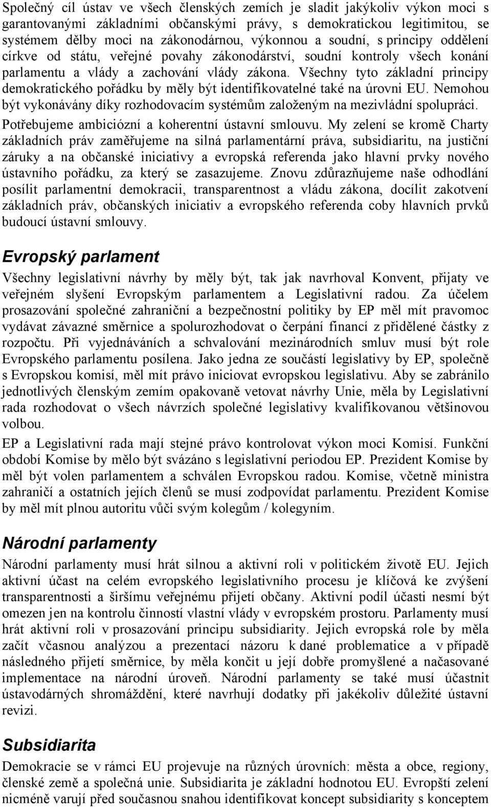 Všechny tyto základní principy demokratického pořádku by měly být identifikovatelné také na úrovni EU. Nemohou být vykonávány díky rozhodovacím systémům založeným na mezivládní spolupráci.