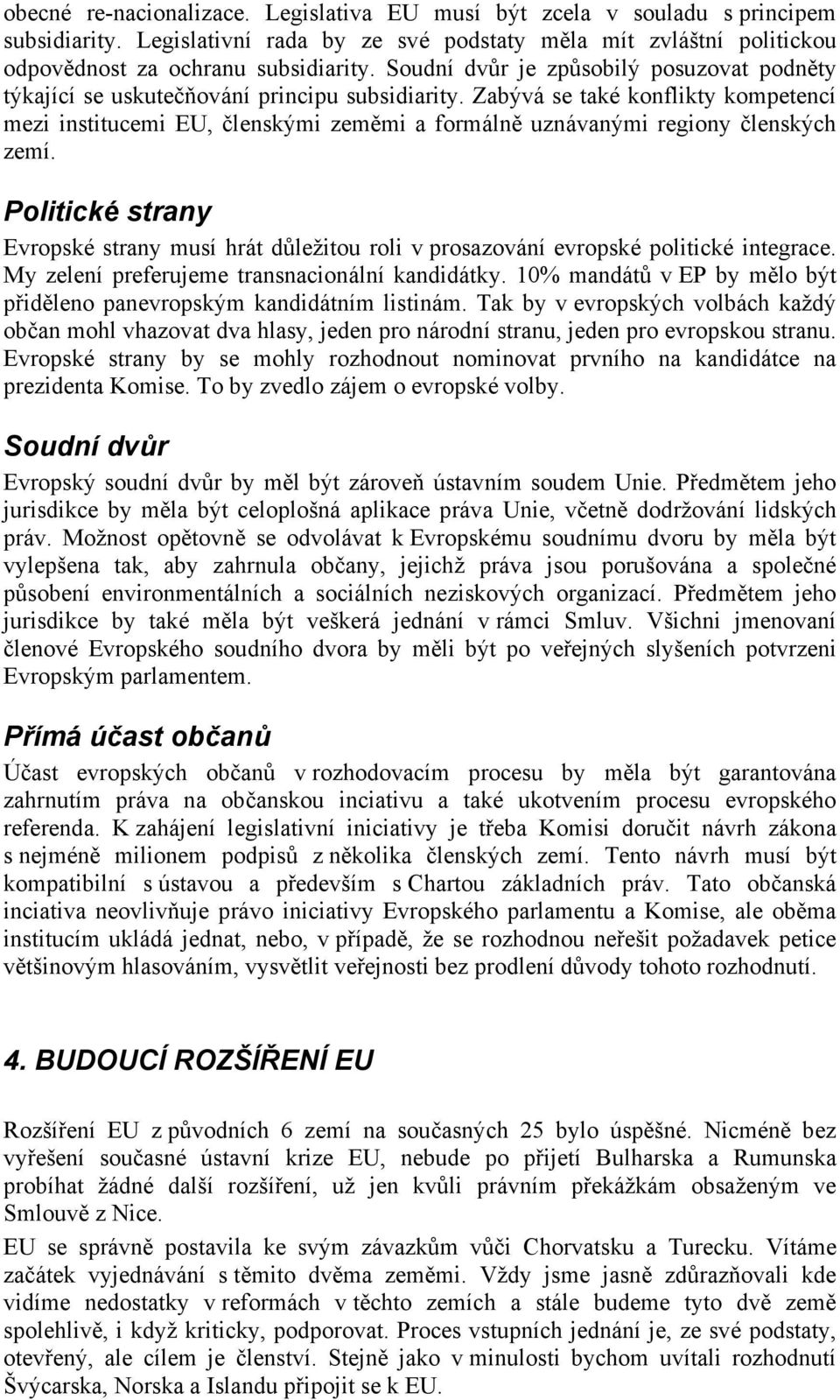 Zabývá se také konflikty kompetencí mezi institucemi EU, členskými zeměmi a formálně uznávanými regiony členských zemí.