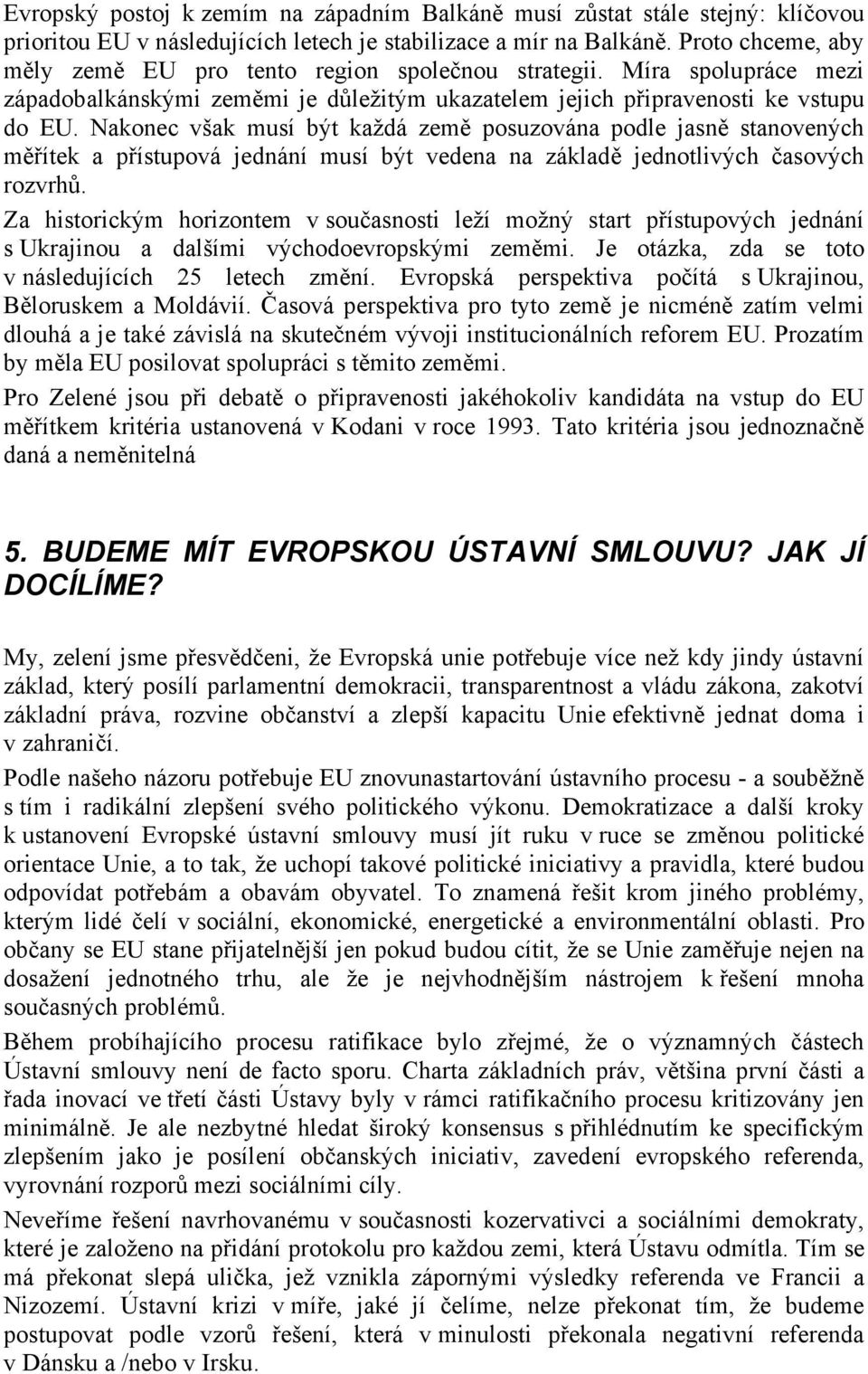 Nakonec však musí být každá země posuzována podle jasně stanovených měřítek a přístupová jednání musí být vedena na základě jednotlivých časových rozvrhů.