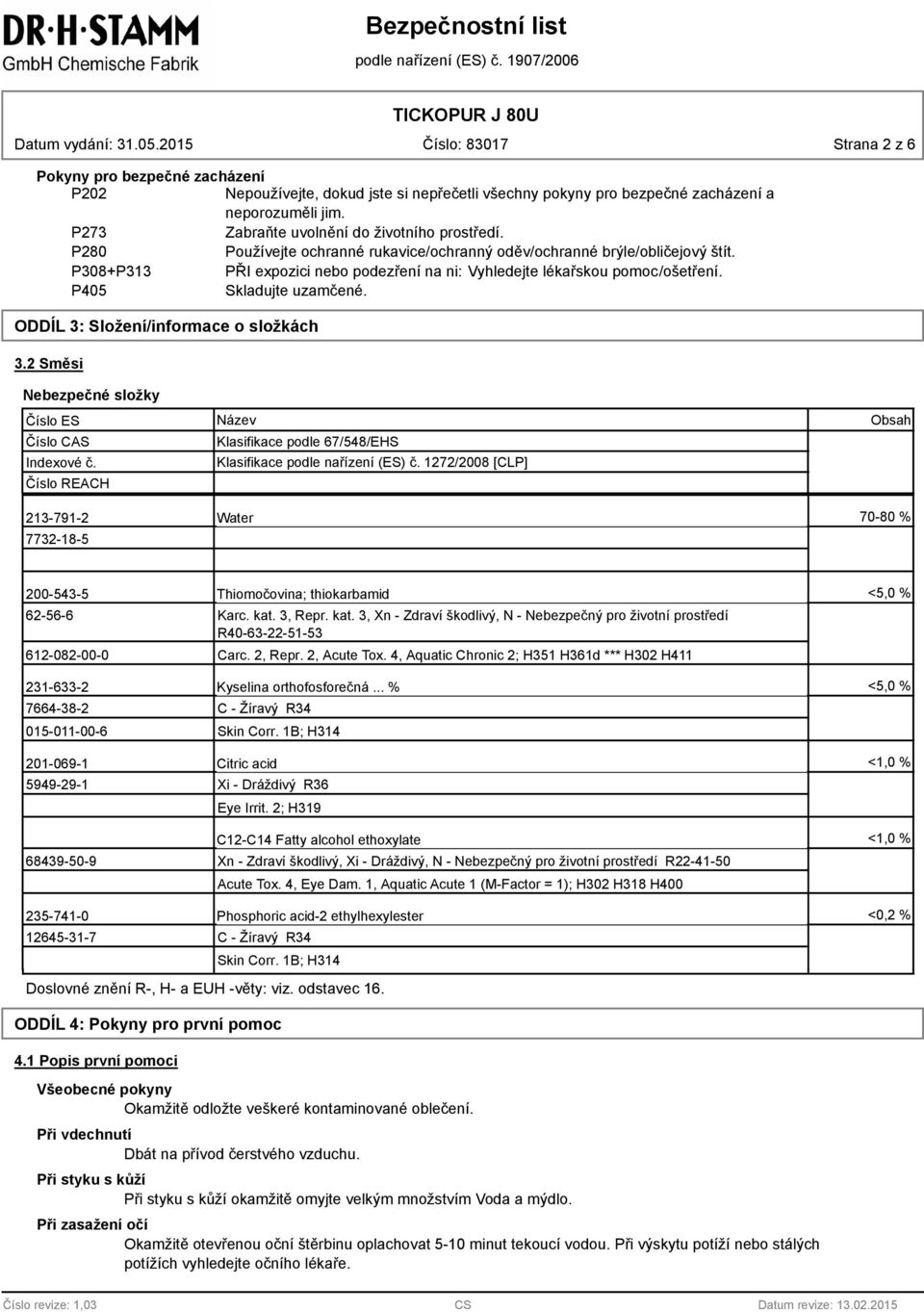 ODDÍL 3: Složení/informace o složkách 3.2 Směsi Nebezpečné složky Číslo ES Indexové č. Číslo REACH Název Klasifikace podle 67/548/EHS Klasifikace podle nařízení (ES) č.