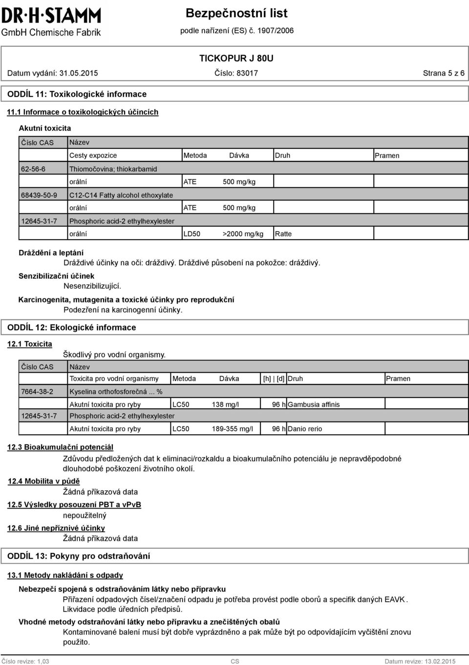 ethoxylate orální ATE 500 mg/kg 12645-31-7 Phosphoric acid-2 ethylhexylester orální LD50 >2000 mg/kg Ratte Dráždění a leptání Dráždivé účinky na oči: dráždivý. Dráždivé působení na pokožce: dráždivý.