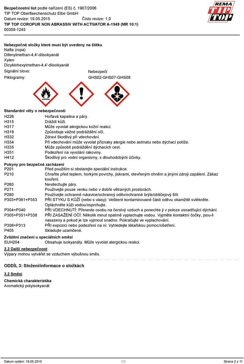 H2 H4 Při vdechování může vyvolat příznaky alergie nebo astmatu nebo dýchací potíže. H5 Může způsobit podráždění dýchacích cest. H51 Podezření na vyvolání rakoviny.